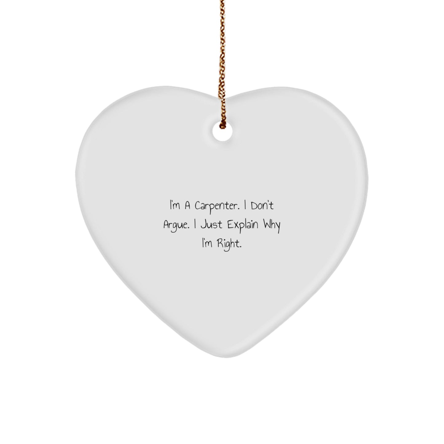 Funny Carpenter Gifts from Friends for Men, Unique Heart Ornament, Christmas Decorations, I'm A Carpenter. I Don't Argue. I Just Explain Why I'm Right. - Image 1