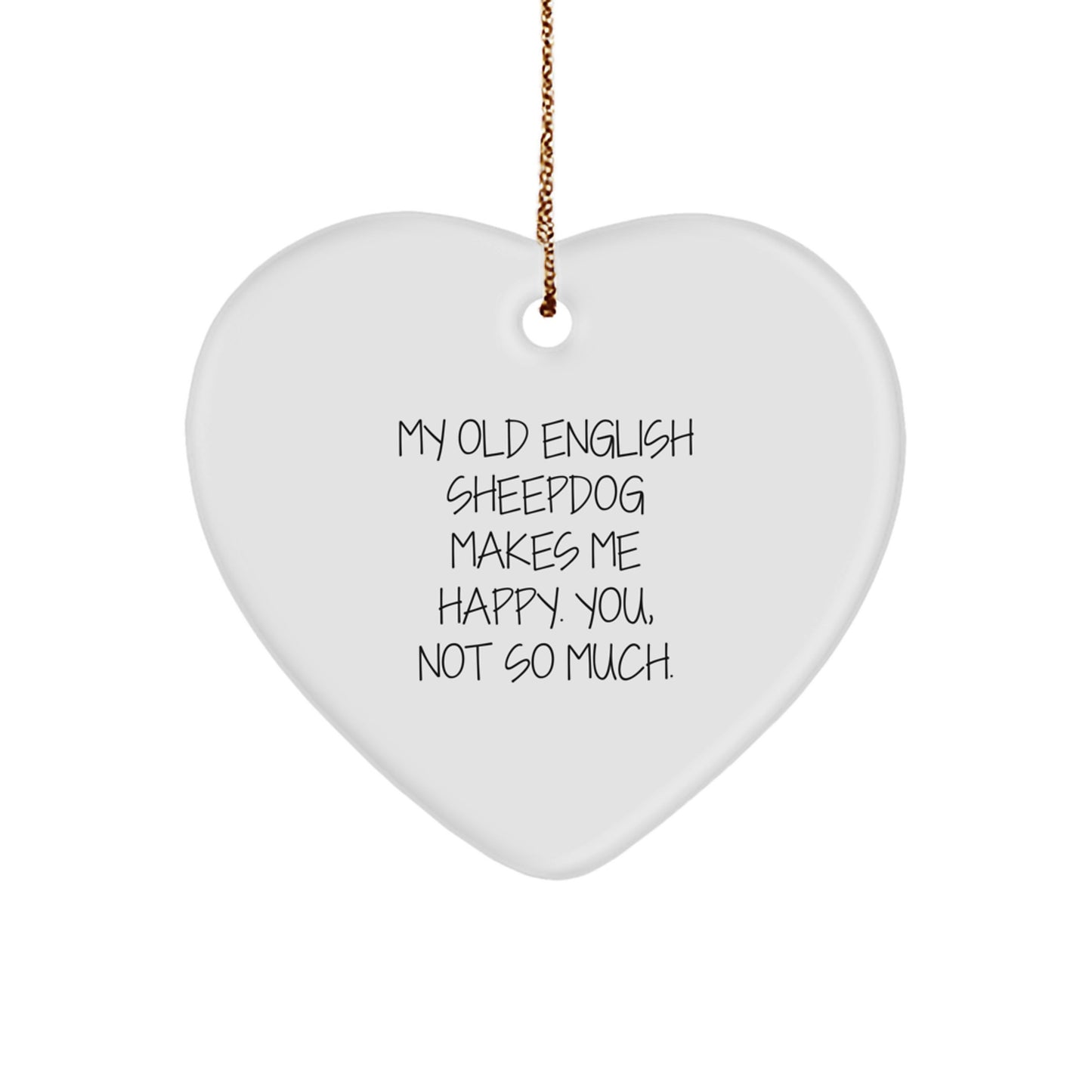 Old English SheepDog Heart Ornament Gifts from Family - 'My Old English Sheepdog Makes Me Happy. You, Not So Much.' Funny Quotes for Christmas - Image 1