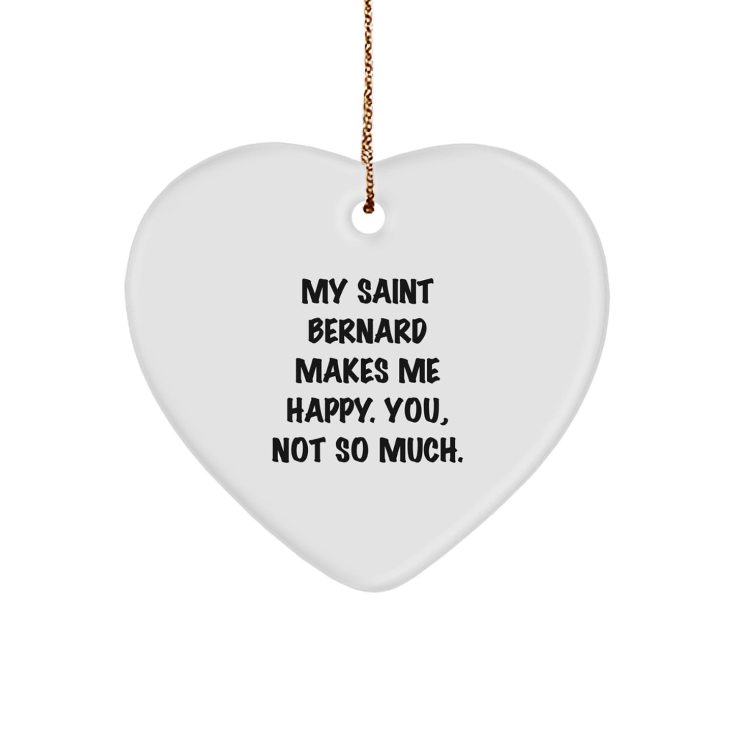 Saint Bernard Dog Heart Ornament, Funny Quote Gifts for Friends, 'My Saint Bernard Makes Me Happy. You, Not So Much.' Christmas Unique Gift Idea - Image 1