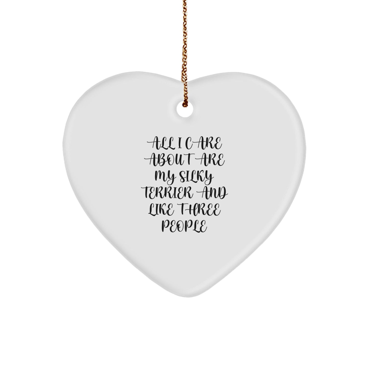 Silky Terrier Dog Lovers Heart Ornament Gifts from Friends, Silky Terrier Dog Christmas Unique Gifts, All I Care About Are My Silky Terrier And Like Three People - Image 1