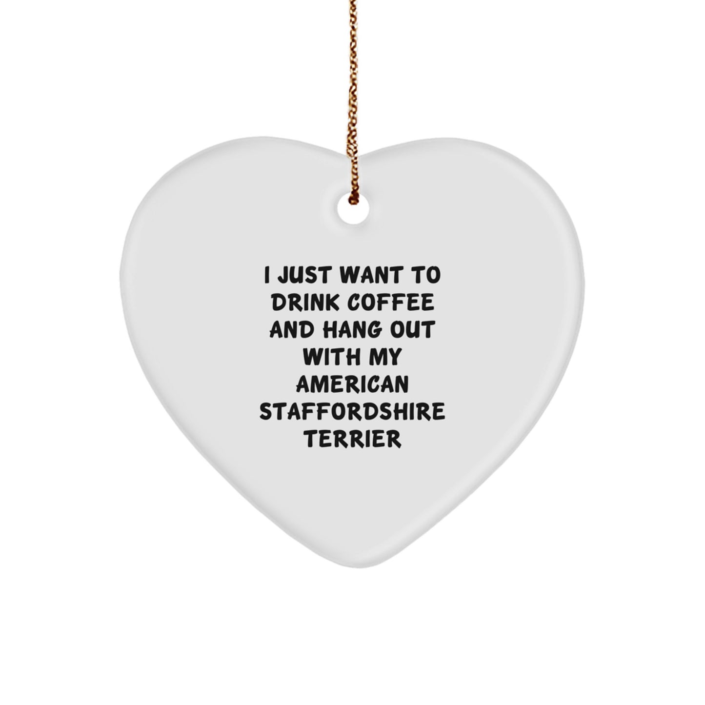 Funny American Staffordshire Terrier Dog Gifts from Friends - I Just Want To Drink Coffee And Hang Out With My American Staffordshire Terrier Heart Ornament for Christmas - Image 1