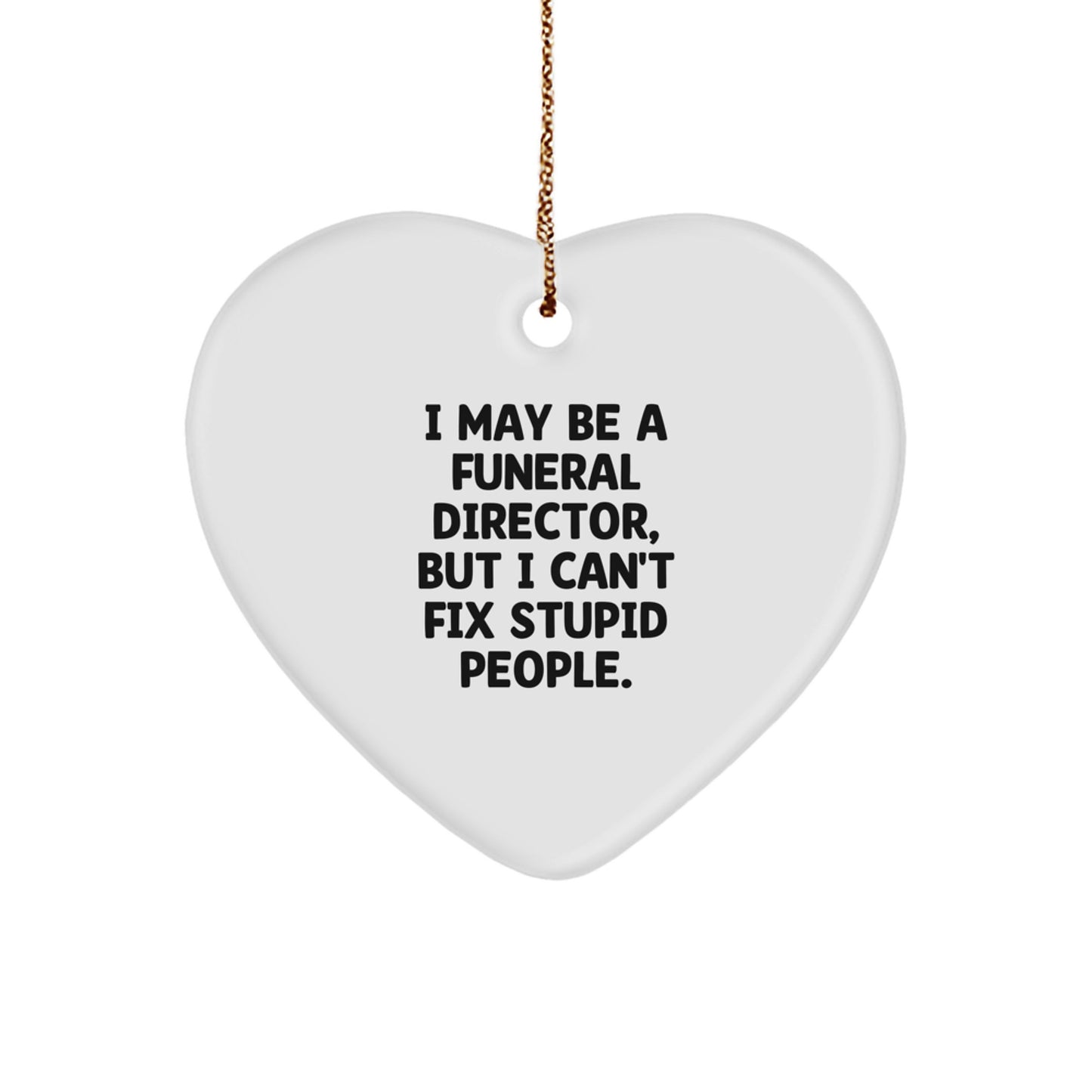 Funny Gifts from Men to Funeral Directors, Christmas Unique Heart Ornaments, 'I May Be A Funeral Director, But I Cant Fix Stupid People.' - Image 1
