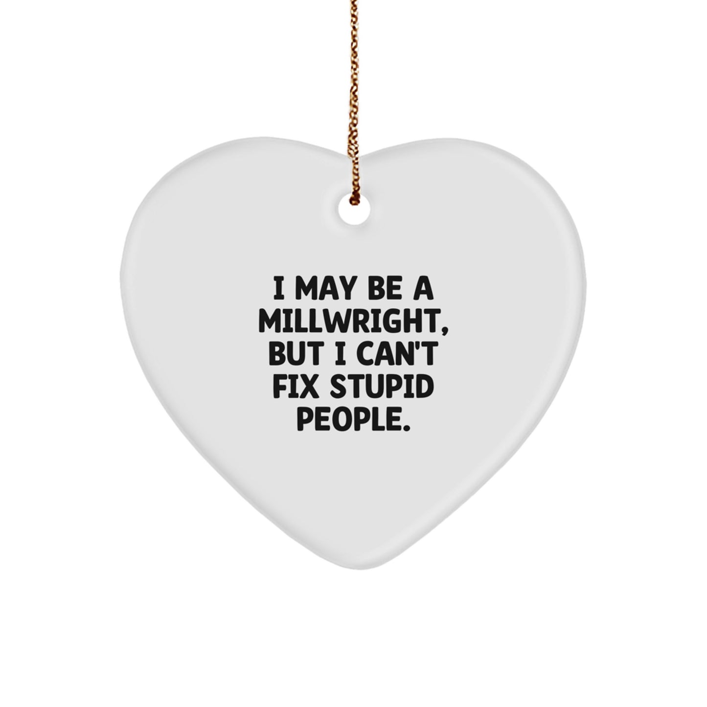Funny Millwright Gifts for Him | I May Be A Millwright, But I Can't Fix Stupid People. Heart Ornament from Lover to Husband for Christmas - Image 1