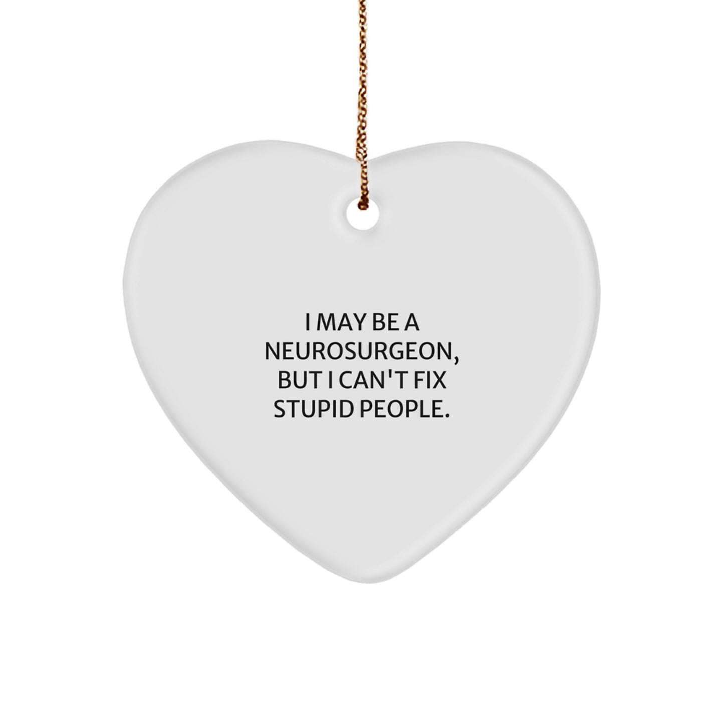 Funny Neurosurgeon Heart Ornament Gifts from Men to Colleagues, Coworkers, Friends, Family - I May Be A Neurosurgeon, But I Can't Fix Stupid People. - Image 1