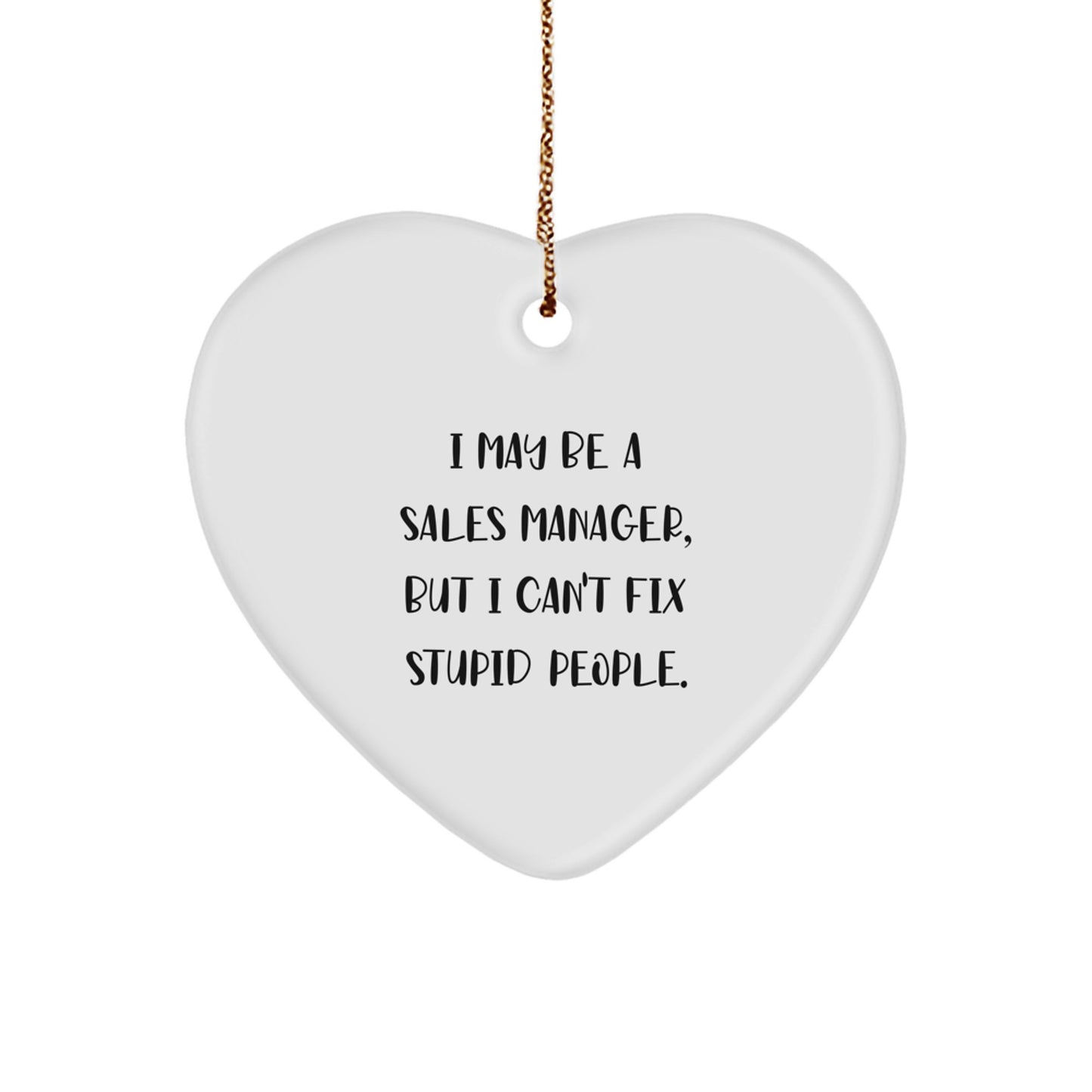 Funny Sales Manager Heart Ornament Gifts from Colleagues for Christmas, Inspirational Motivation, White Heart Shaped Home Decor, 'I May Be A Sales Manager, But I Can't Fix Stupid People' Quote - Image 1