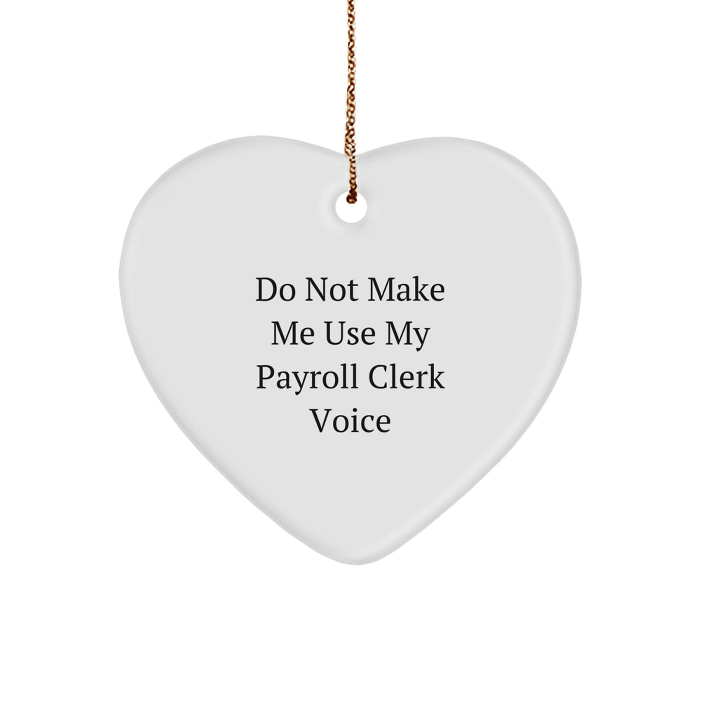Funny Payroll Clerk Heart Ornament Gifts for Christmas Unique from Friends and Family to Show Appreciation - Do Not Make Me Use My Payroll Clerk Voice - Image 1