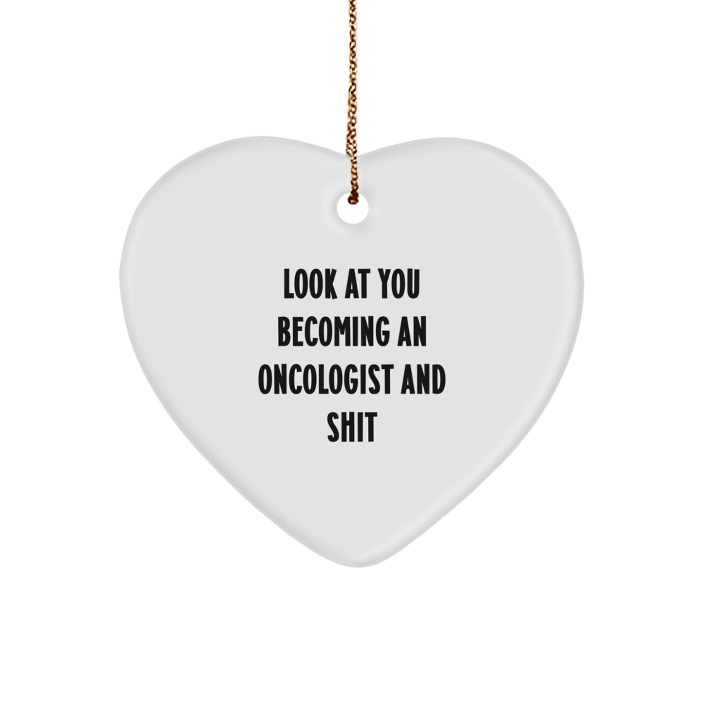 Gifts from Friends and Family to Oncologists, Funny Heart Ornament for Christmas Unique Gifts - Look At You Becoming An Oncologist And Shit - Image 1