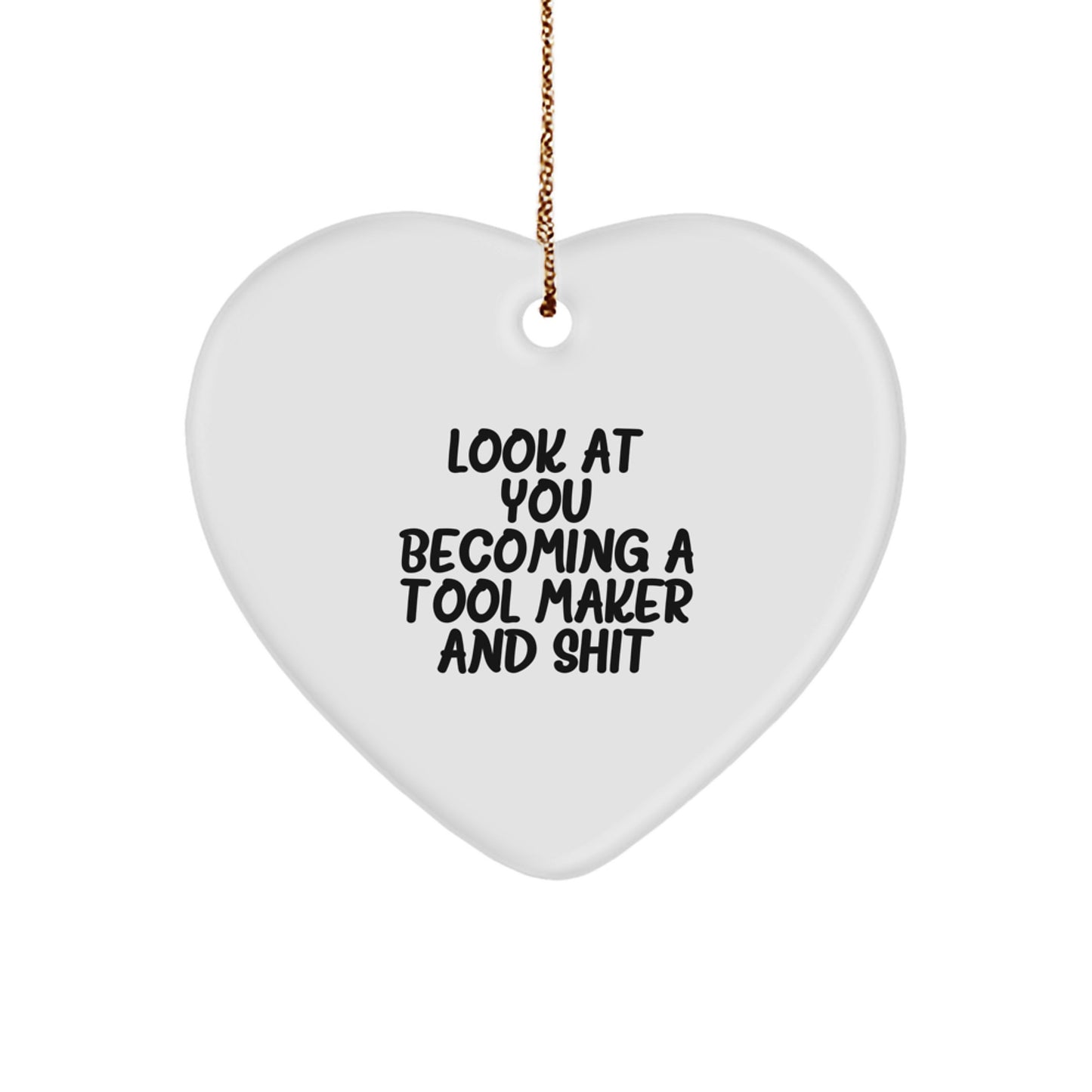 Funny Tool Maker Heart Ornament Gifts for Tool Makers from Friends and Family - Cute Look At You Becoming A Tool Maker And Shit Christmas Unique Gifts - Image 1