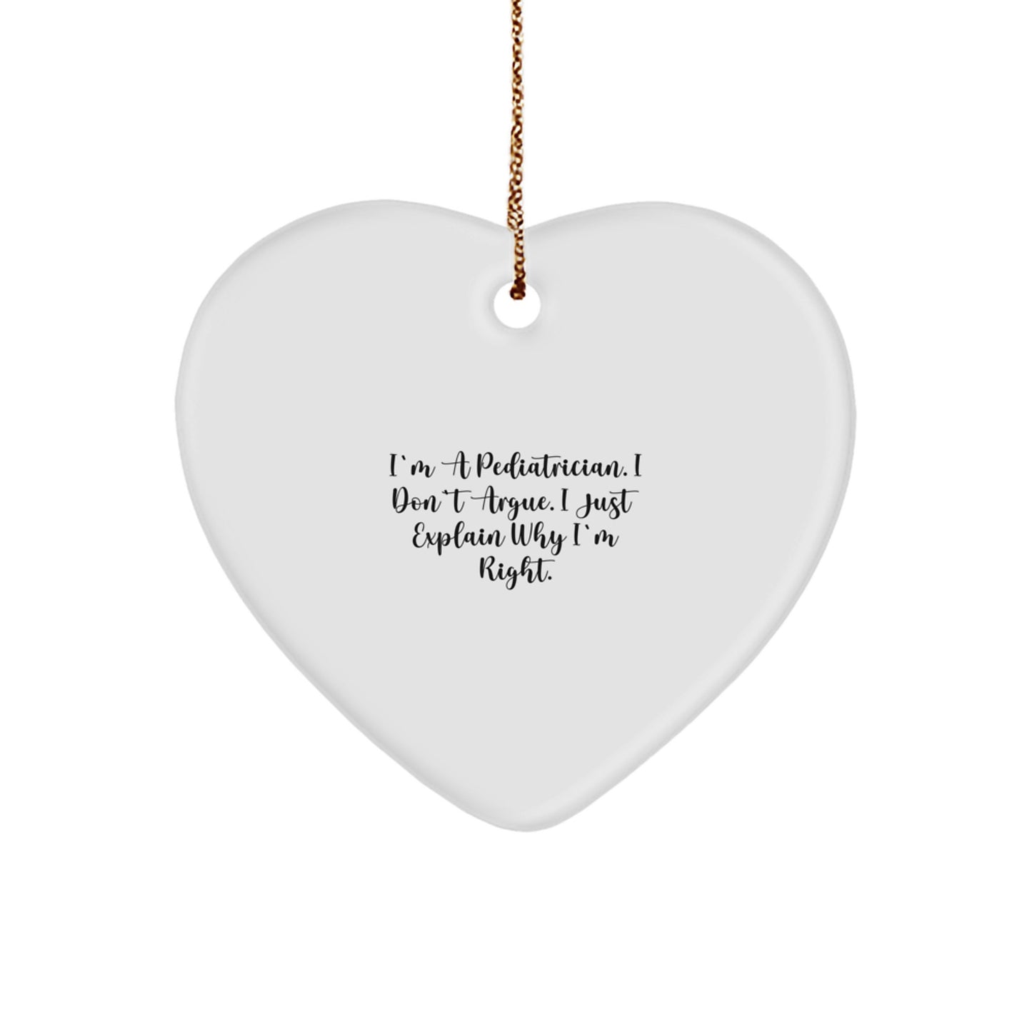 Funny Pediatrician Gifts from Family - Heart Ornament with I'm A Pediatrician. I Don't Argue. I Just Explain Why I'm Right. Motivation for Christmas - Image 1
