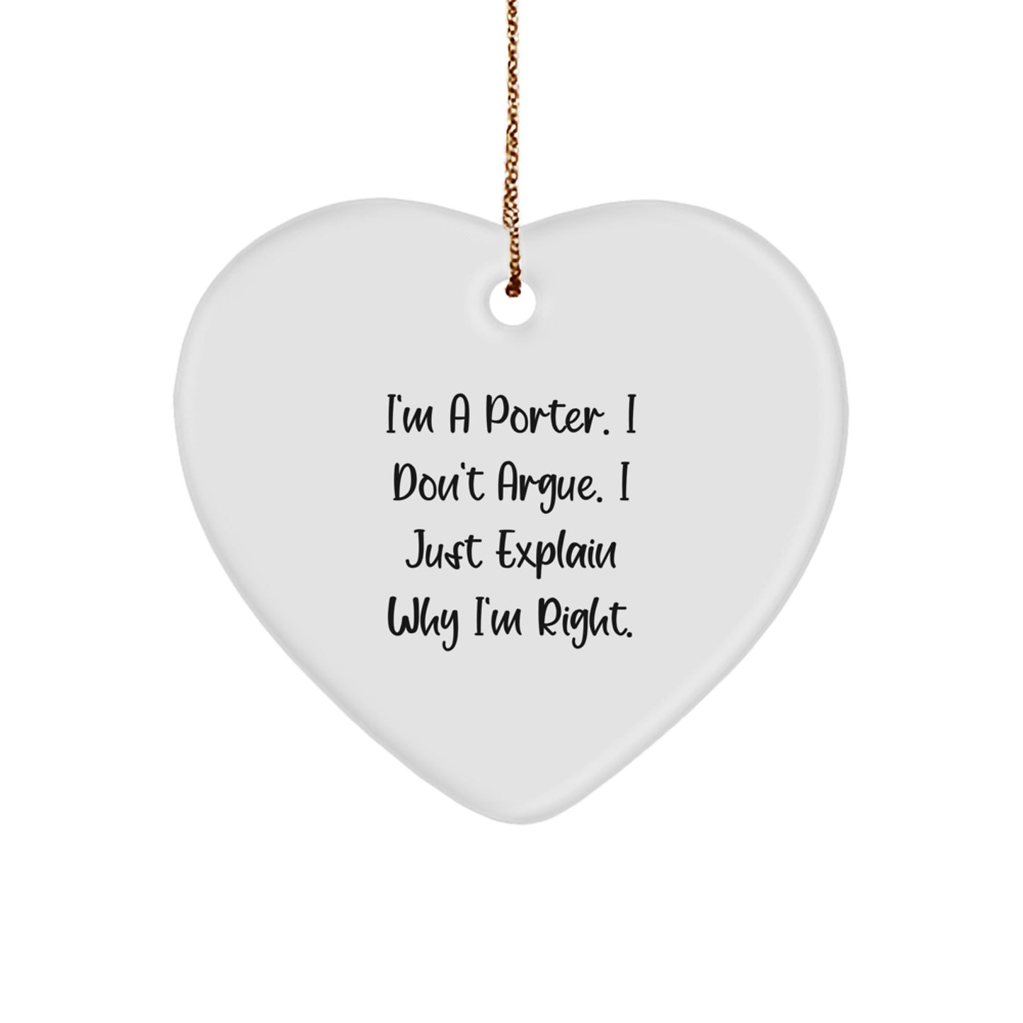 Gifts from Men for Porter - Funny Heart Ornament, 'I'm A Porter. I Don't Argue. I Just Explain Why I'm Right.' Christmas Unique Gifts - Image 1