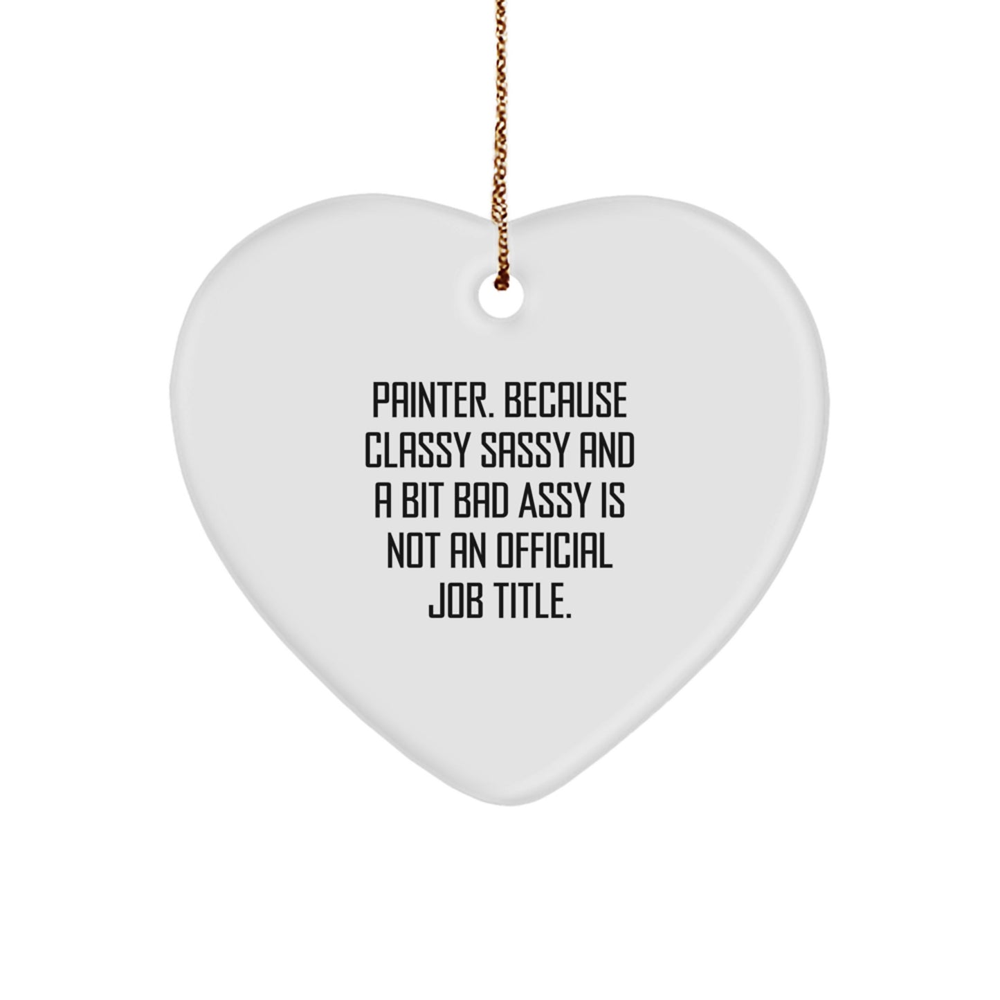 Funny Painter Gifts for Friends - Heart Ornament with Quote 'Painter. Because Classy Sassy And A Bit Fearlessy Is Not An Official Job Title.' - Christmas Unique Gifts from Friends to Painter - Image 1