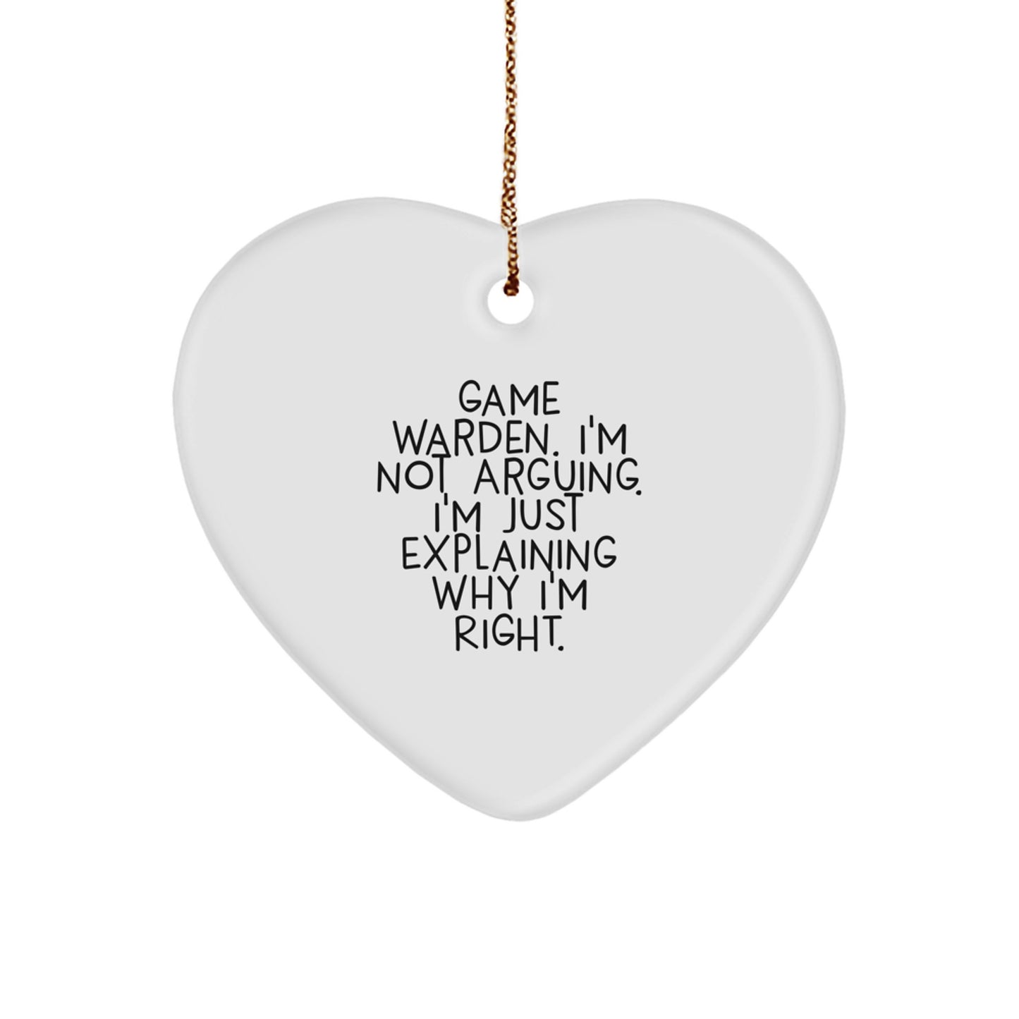 Funny Game Warden Heart Ornament Gifts from Men to Friends, Unique Christmas Unique Gifts, Game Warden Gifts, Heart Ornament, I'm Not Arguing. I'm Just Explaining Why I'm Right. - Image 1