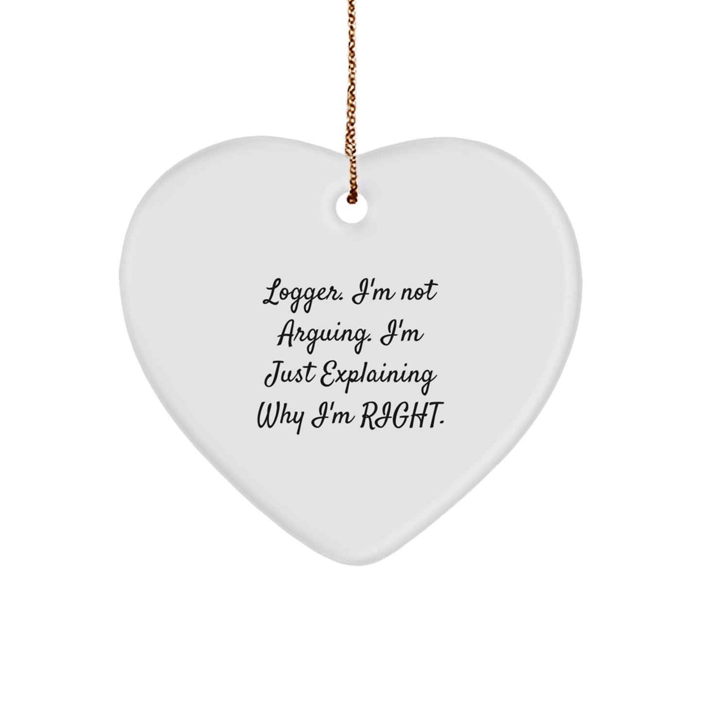 Funny Logger Gifts from Friends to Men, Heart Ornament Christmas Unique Decorations, 'I'm Not Arguing. I'm Just Explaining Why I'm Right.' - Image 1
