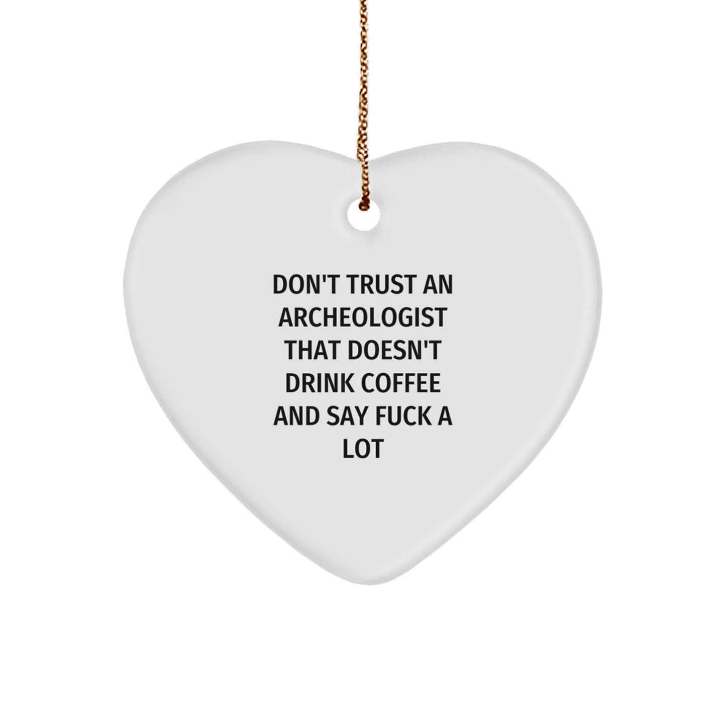 Funny Archeologist Gifts from Friends and Family - Heart Ornament with Quote 'Don't Trust An Archeologist That Doesn't Drink Coffee And Say F--k A Lot' for Christmas Unique Gifts - Image 1