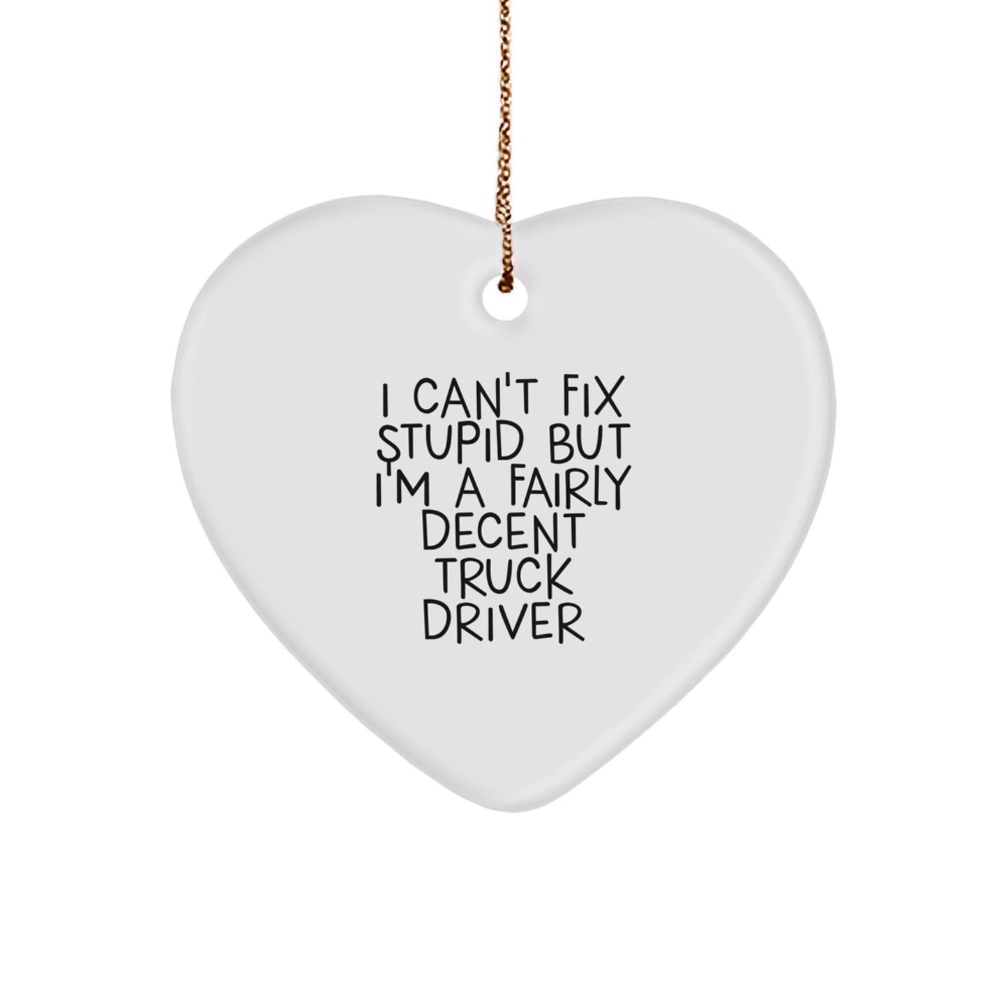 Funny Truck Driver Gifts for Men - Heart Ornament - I Can't Fix Stupid But I'm A Fairly Decent - Image 1