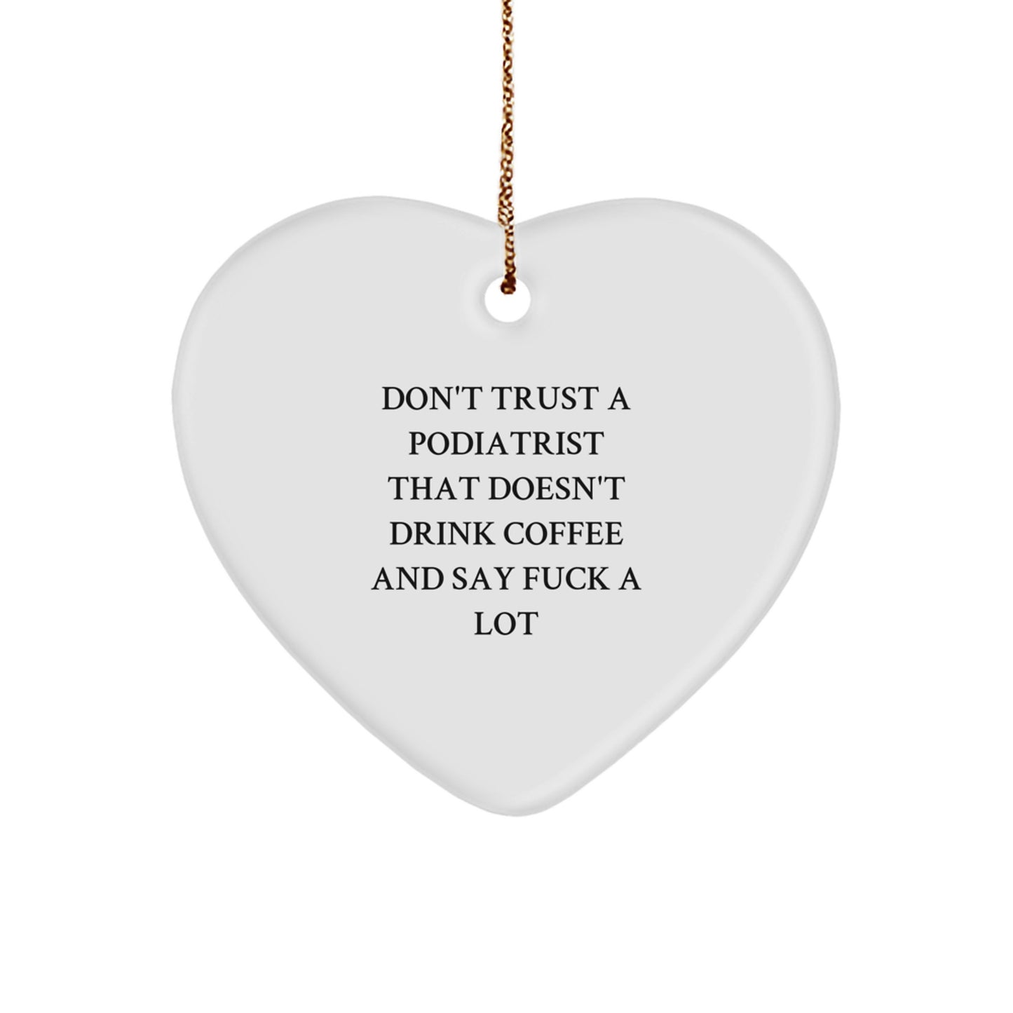 Funny Podiatrist Gifts from Men to Friends - Christmas Unique Heart Ornament with Don't Trust A Podiatrist That Doesn't Drink Coffee And Say F*** - Image 1