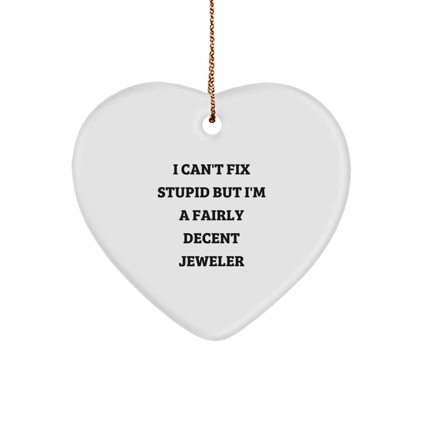 Jeweler Gifts from Men for Jeweler Friends - Funny Heart Ornament, I Can't Fix Stupid But I'm A Fairly Decent Jeweler, Christmas Unique Gifts - Image 1