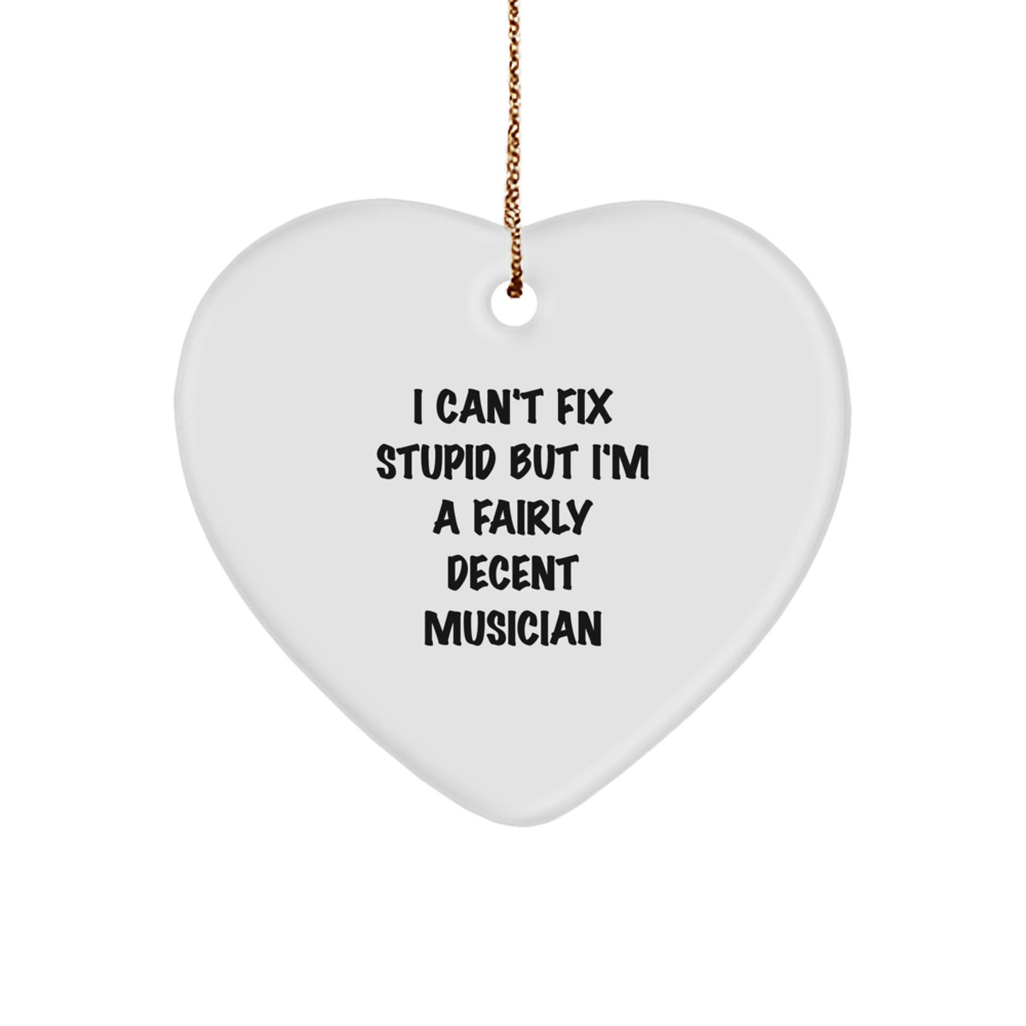 Funny Musician Gifts from Men to Friends - Heart Ornament with I 'Can't Fix Stupid But I'm A Fairly Decent Musician' Quote for Christmas - Image 1