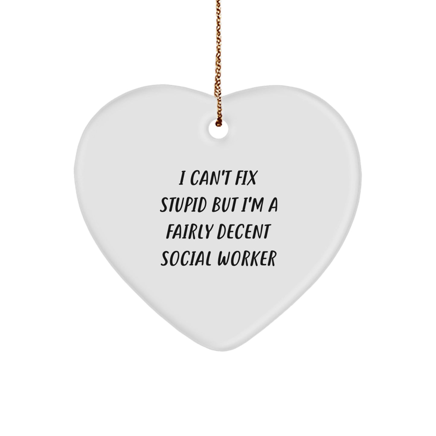 Funny Social Worker Heart Ornament Gifts from Men for Friends, 'I Can't Fix Stupid But I'm A Fairly Decent Social Worker', Christmas Unique Gifts - Image 1