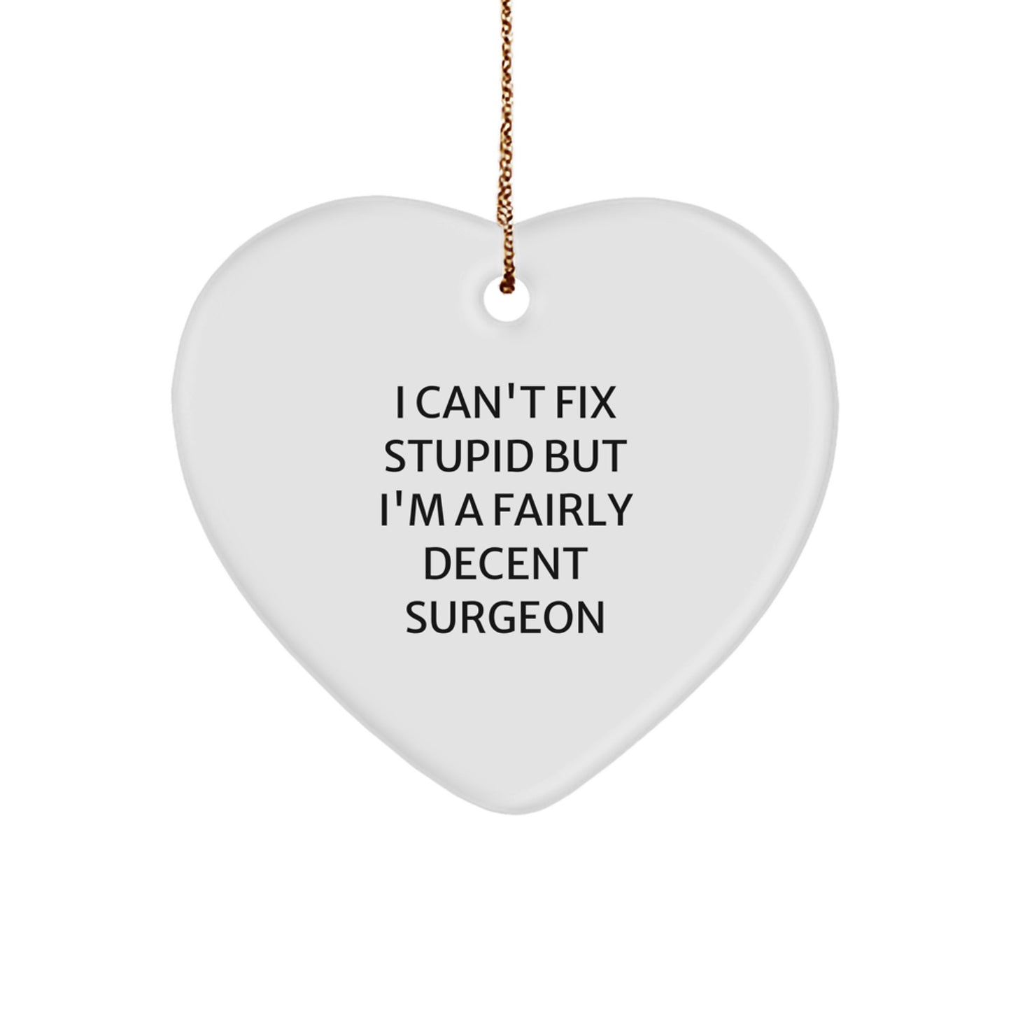 Funny Surgeon Gifts from Men Christmas Unique Gifts for Surgeons Heart Ornament, Humorous Surgeon Quote, I Can't Fix Stupid But I'm A Fairly Decent Surgeon, White Heart Shaped - Image 1