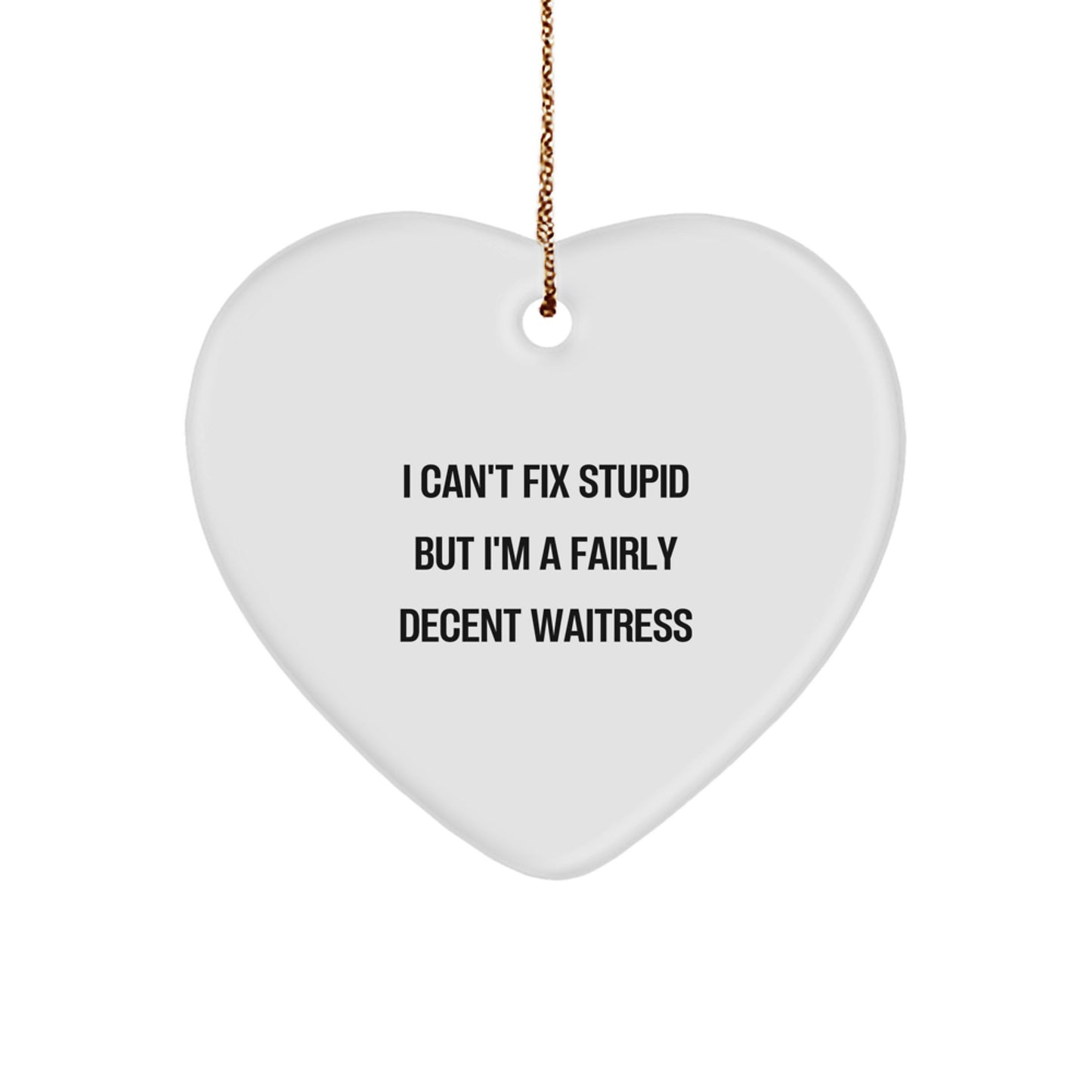 Funny Waitress Gifts from Men to Friends or Family, Heart Ornament for Christmas Unique Presents, Inspirational Quote 'I Can't Fix Stupid But I'm A Fairly Decent Waitress' - Image 1