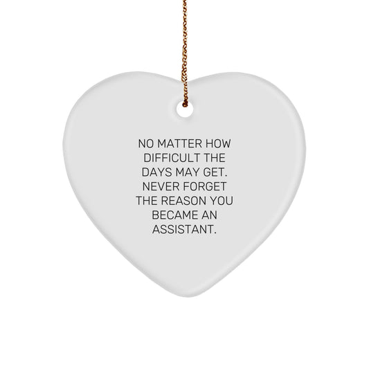 Inspirational Assistant Gifts from Friends for Christmas - Heart Ornament with Quote 'No Matter How Difficult The Days May Get. Never Forget The Reason You Became An Assistant.' - Image 1