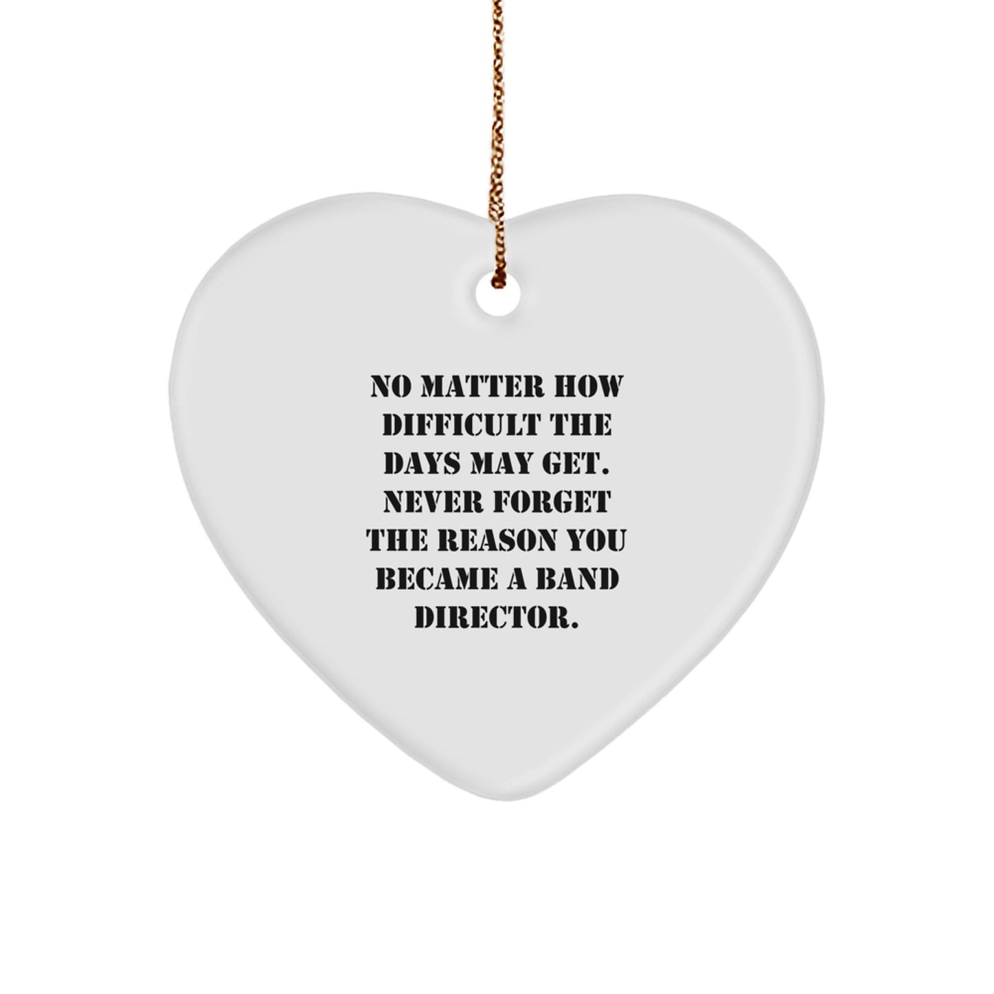 Inspiring Band Director Heart Ornament, Gifts from Friends, Unique Christmas Unique Gifts for Band Director, No Matter How Difficult The Days May Get - 'Never Forget The Reason You Became' - Image 1