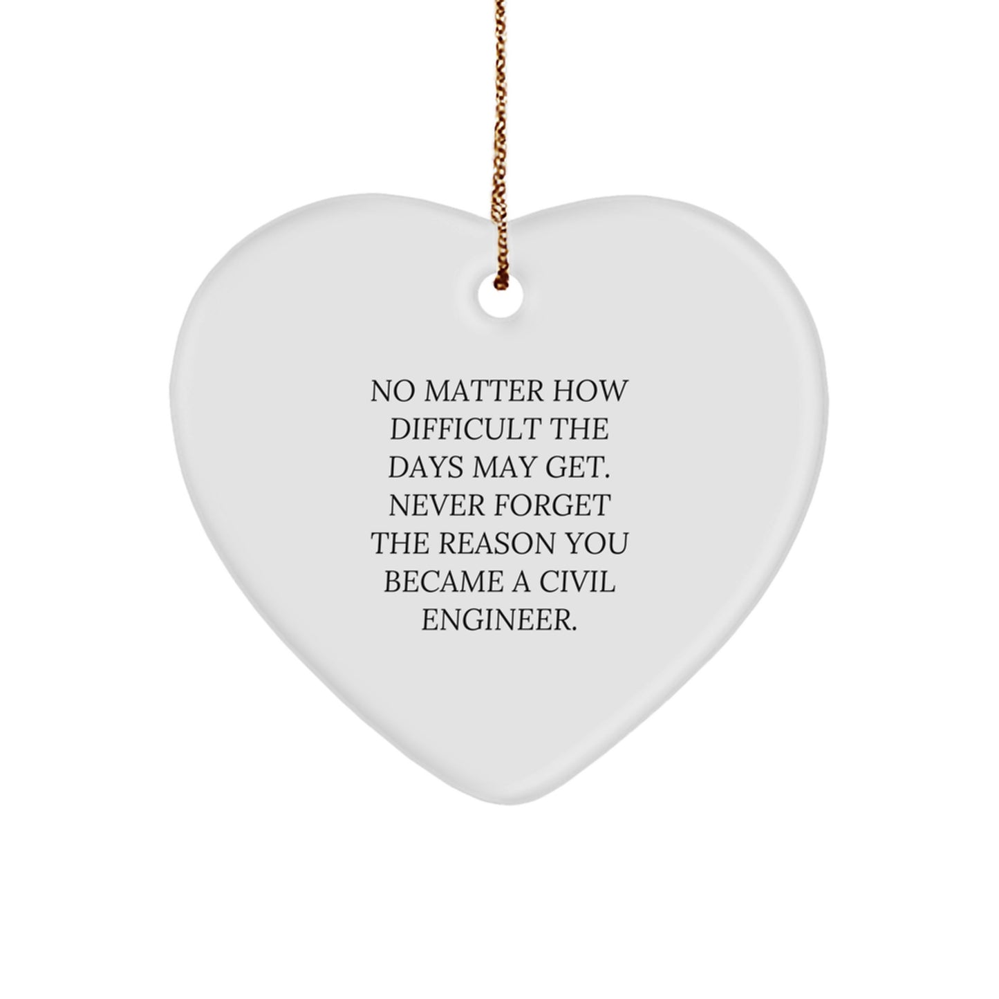 Inspiring Civil Engineer Gifts from Friends, Family, Coworkers to Men, Women - Heart Ornament with 'No Matter How Difficult The Days May Get' - Image 1