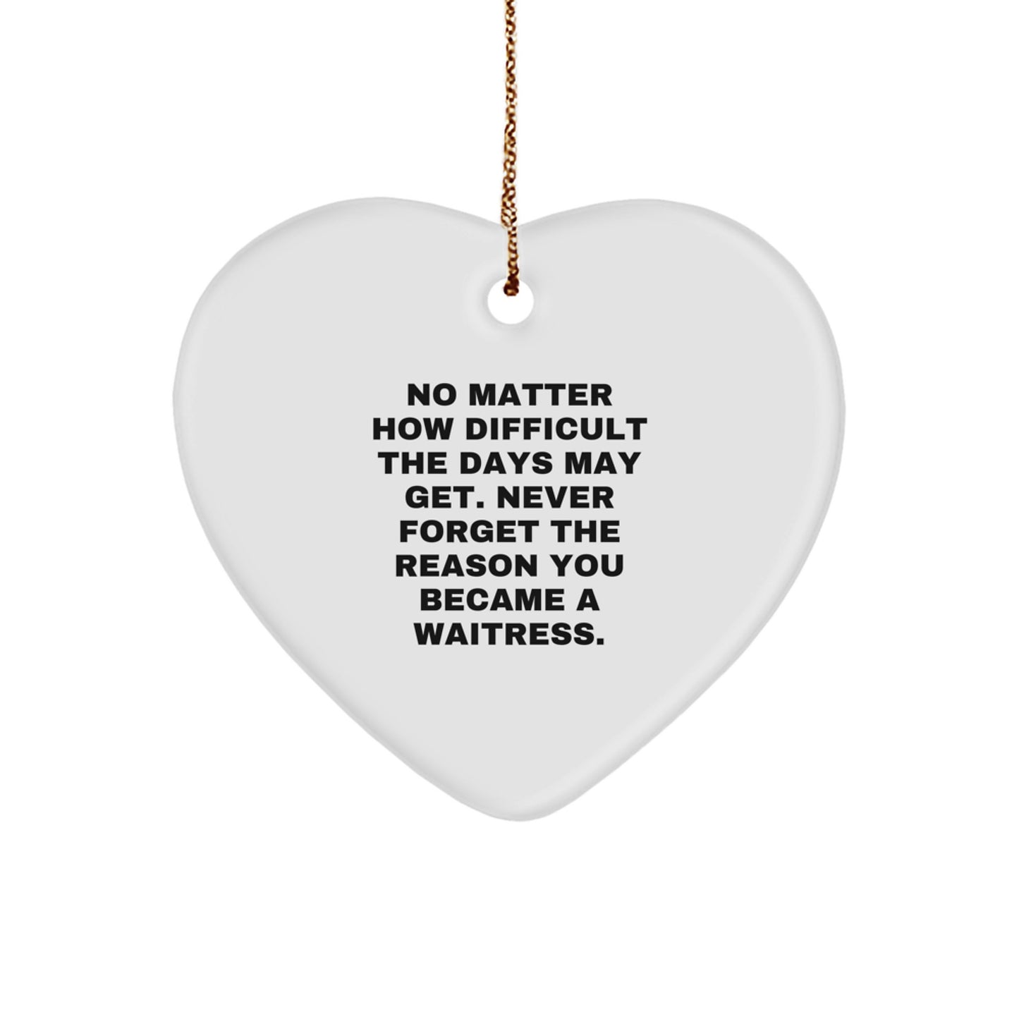 Heartfelt Gifts from Friends to Waitresses, 'No Matter How Difficult The Days May Get', Unique Christmas Ornaments, Waitress Appreciation Heart Shaped Decor - Image 1