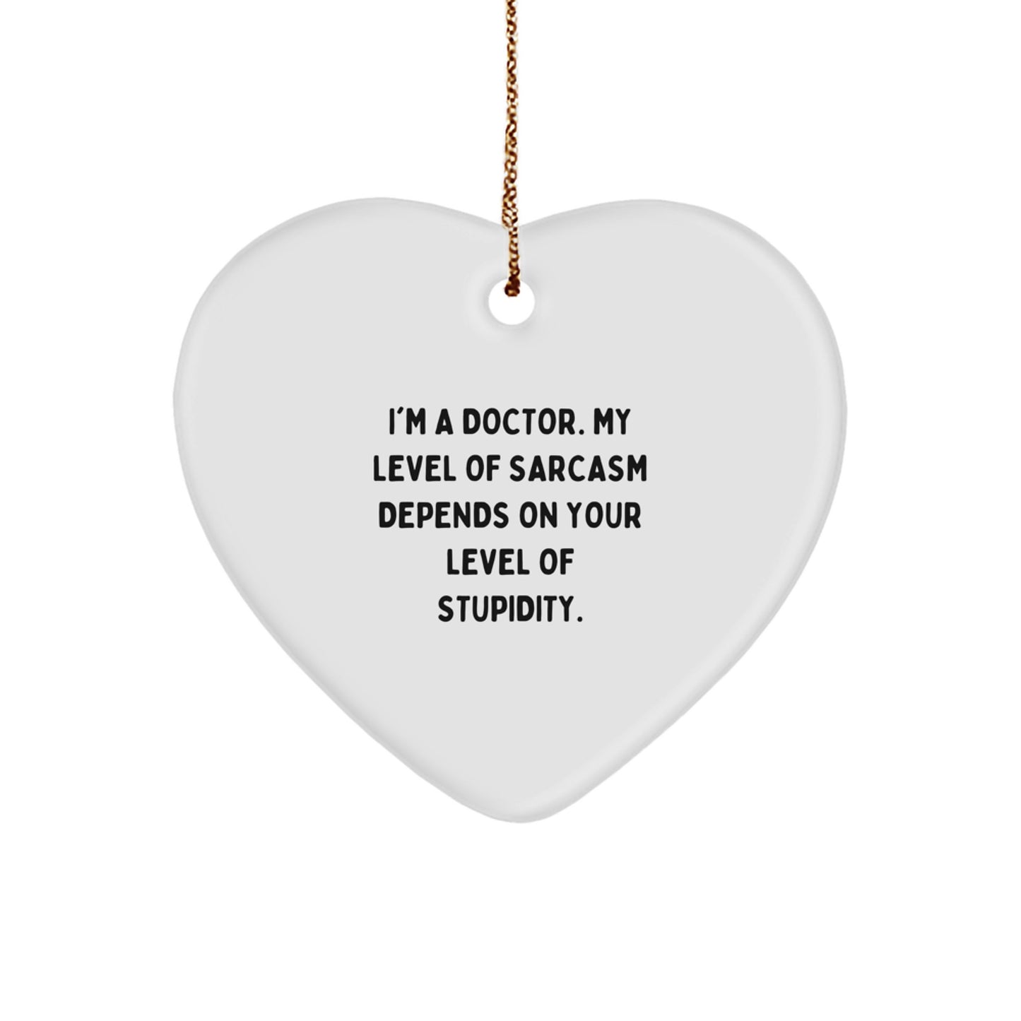 Funny Doctor Heart Ornament Gifts from Men to Friends or Family - 'I'm A Doctor. My Level Of Sarcasm Depends On Your Level Of Stupidity.' Christmas Unique Decorations - Image 1