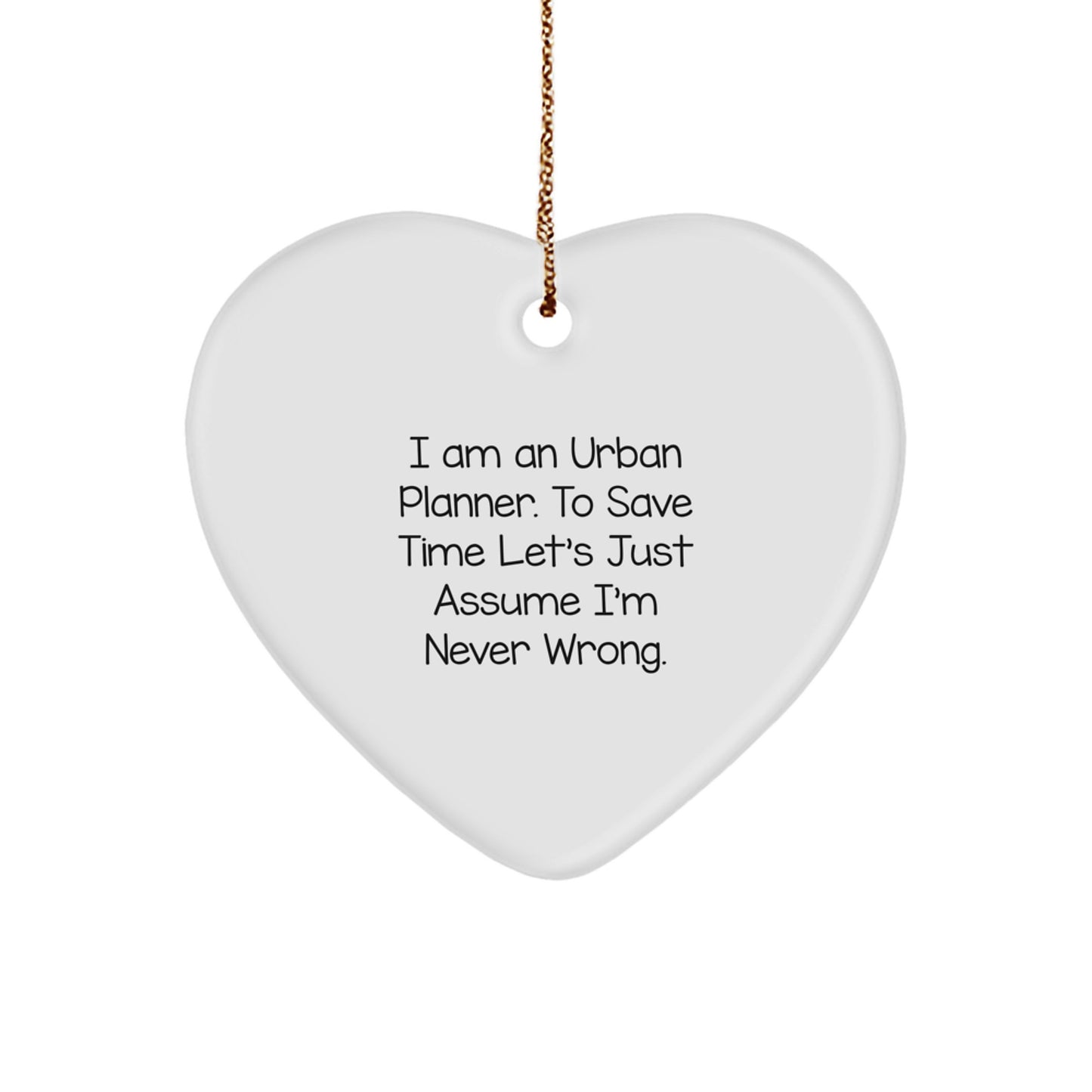 Funny Urban Planner Gift for Friends 'I Am An Urban Planner. To Save Time Let's Just Assume I'm Never Wrong.' Heart Ornament for Christmas Unique Gifts from Family - Image 1