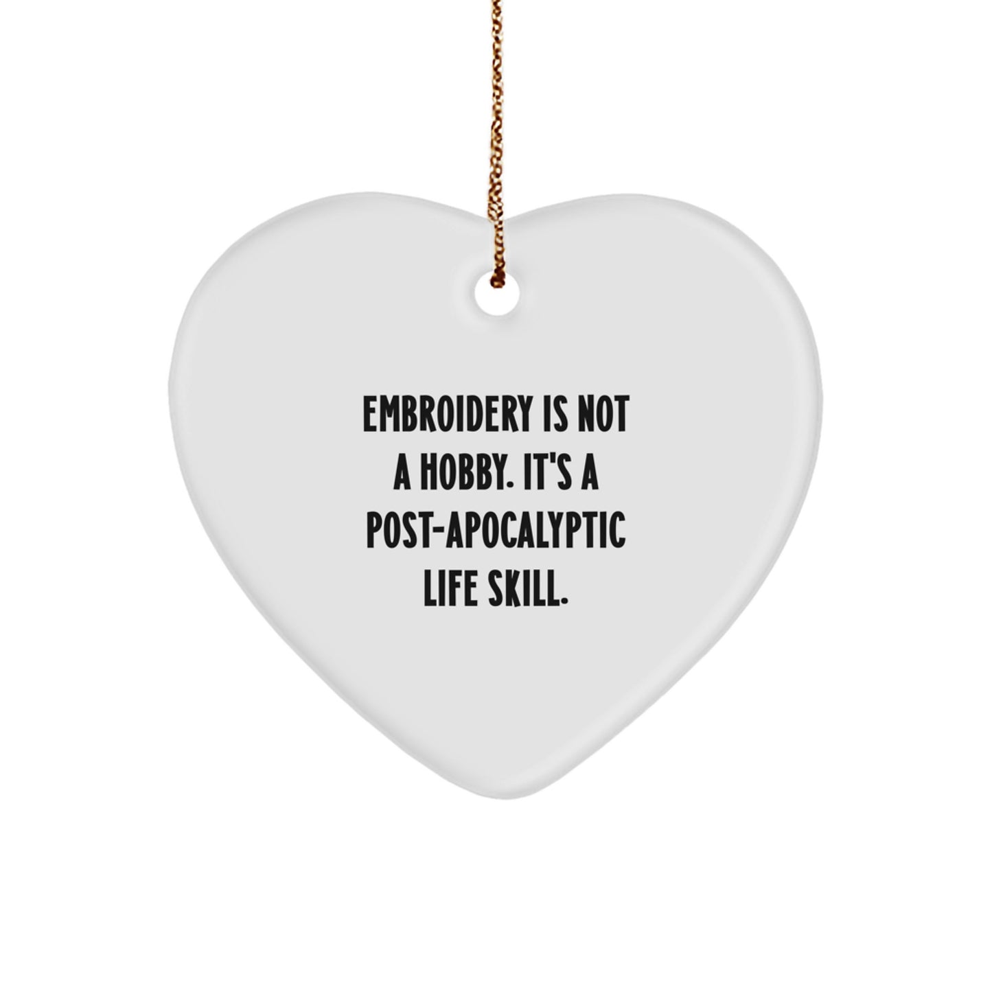 Personalized 'Embroidery Is Not A Hobby. It's A Post-apocalyptic Life Skill.' Heart Ornament Gifts from Friends and Family for Women and Girls on Christmas - Image 1