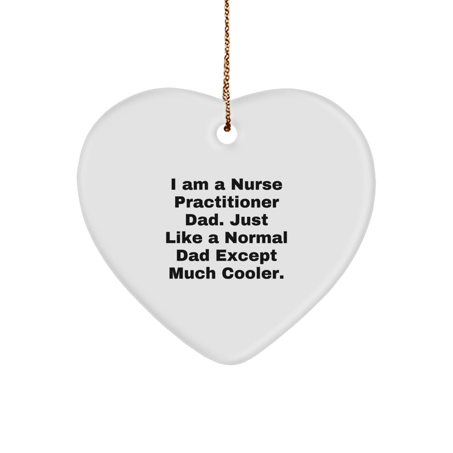 Funny Nurse Practitioner Gifts from Dad, Heart Ornament for Christmas Unique Gifts for Men, Women, Friends, Family, 'I Am A Nurse Practitioner Dad. Just Like A Normal Dad Except Much Cooler.' - Image 1