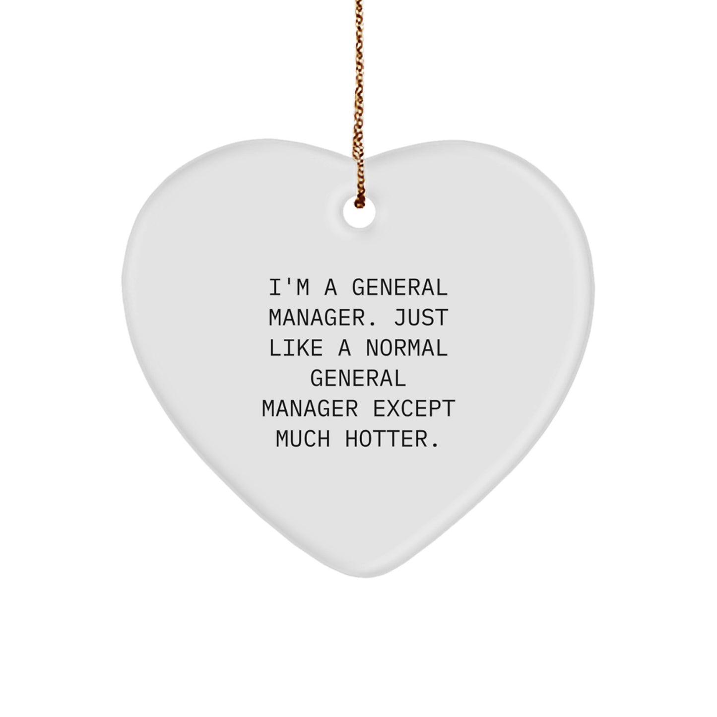 Funny General Manager Gifts from Friends for General Managers, Heart Ornament, I'm a General Manager Just Like a Normal General Manager Except Much Hotter. - Image 1