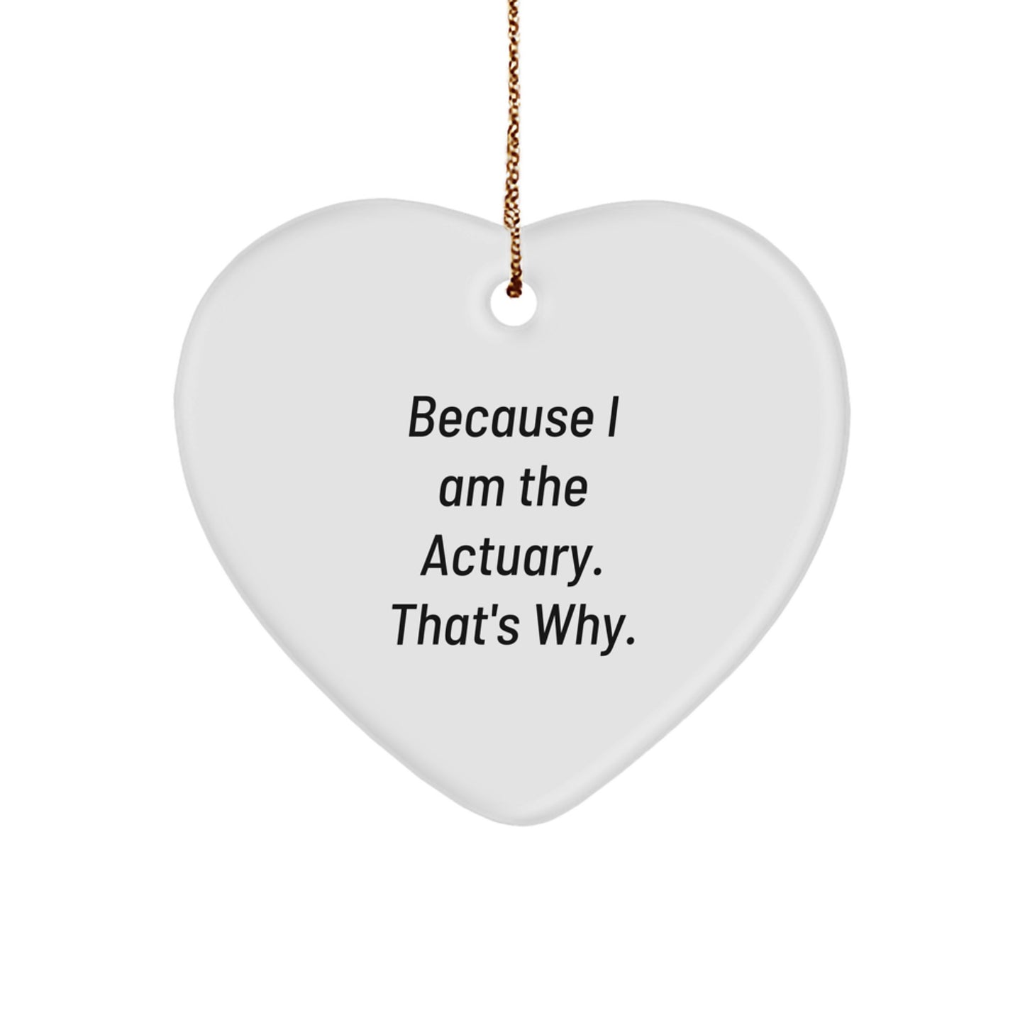 Actuary Gifts because I Am The Actuary. That's Why. Heart Ornament for Men Women Friends Family - Image 1
