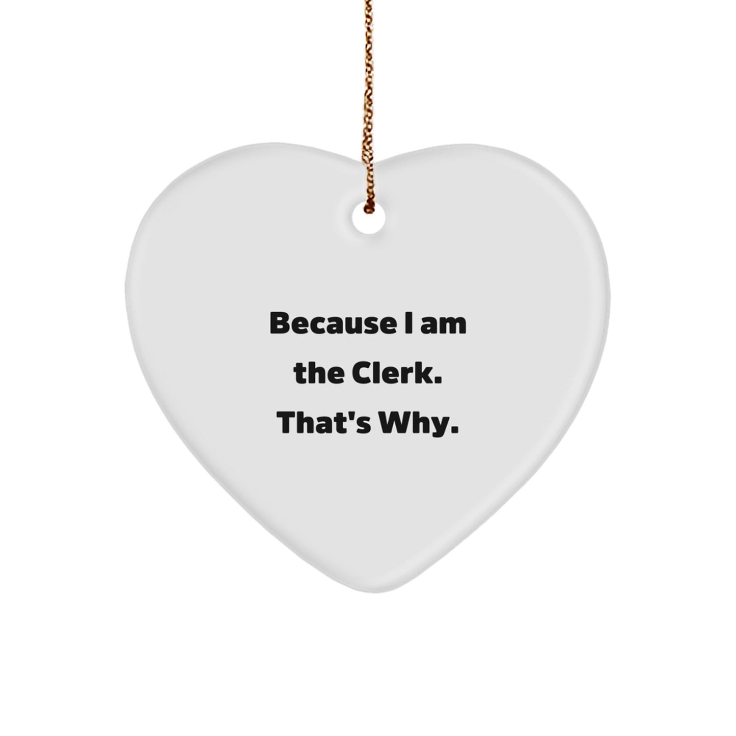 Funny Clerk Gifts, Heart Ornament Quote 'Because I Am The Clerk. That's Why.' Christmas Unique Gifts from Friends to Family - Image 1