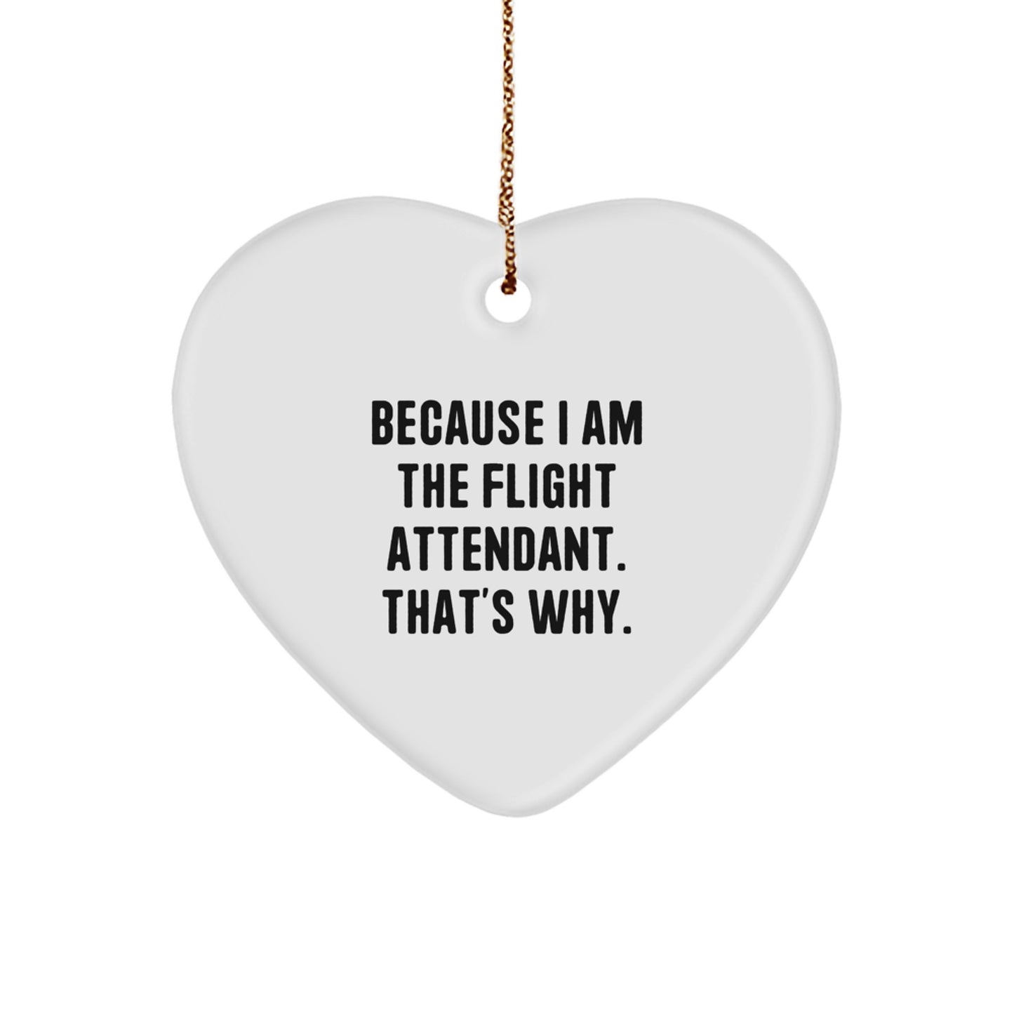 Funny Flight Attendant Gifts for Him or Her - Heart Ornament with 'Because I Am The Flight Attendant. That's Why.' Quote, Christmas Unique Gifts from Friends or Family - Image 1