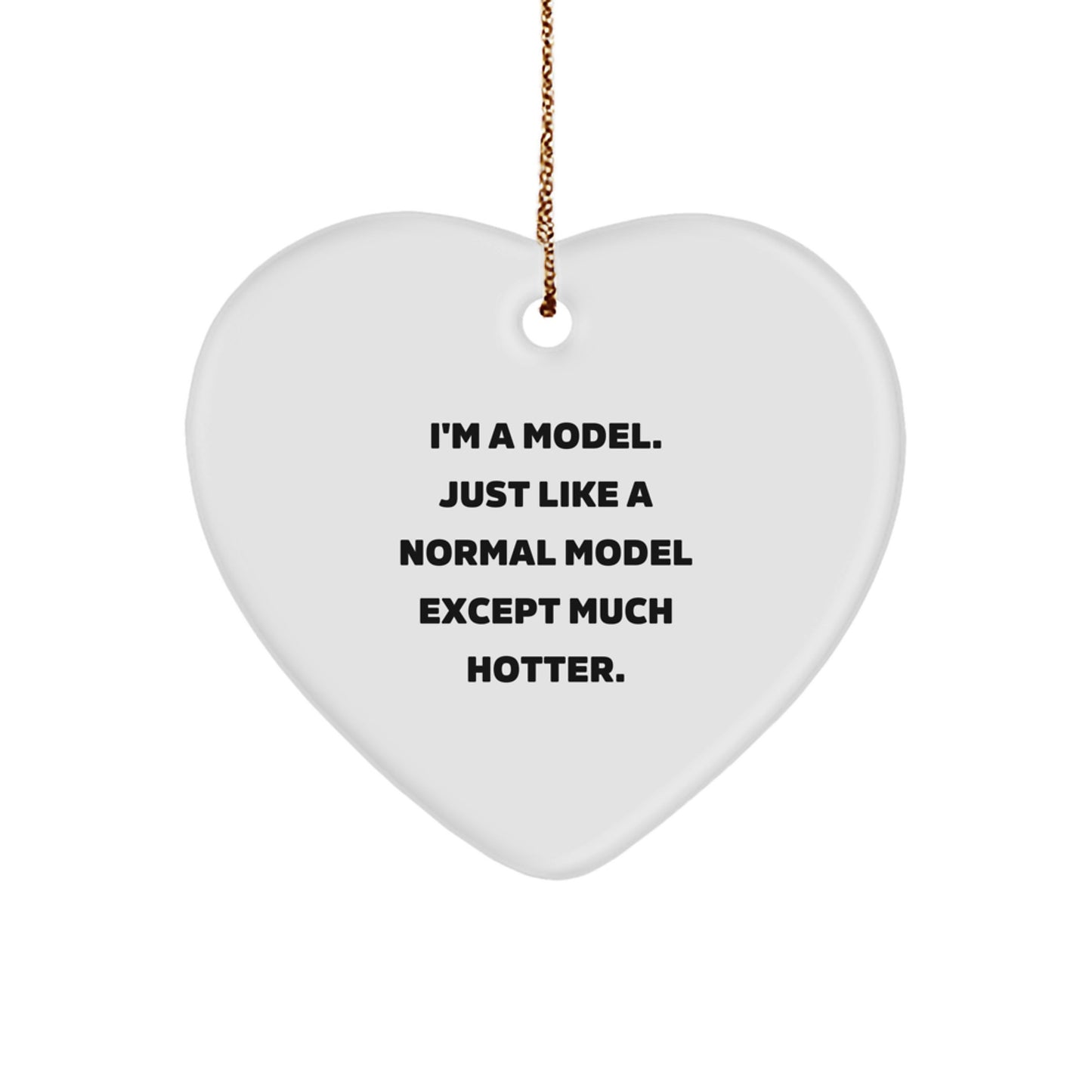 Funny Model Gifts for Men, Heart Ornament with I'm A Model, Just Like A Normal Model Except Much Hotter. Quote, Christmas Unique Gifts from Friends - Image 1
