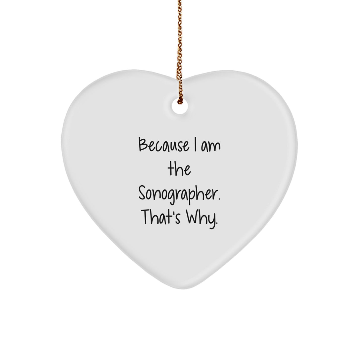 Funny Sonographer Gifts, Heart Ornament for Christmas Unique Presents from Friends to Family, 'Because I Am The Sonographer. That's Why.' - Image 1