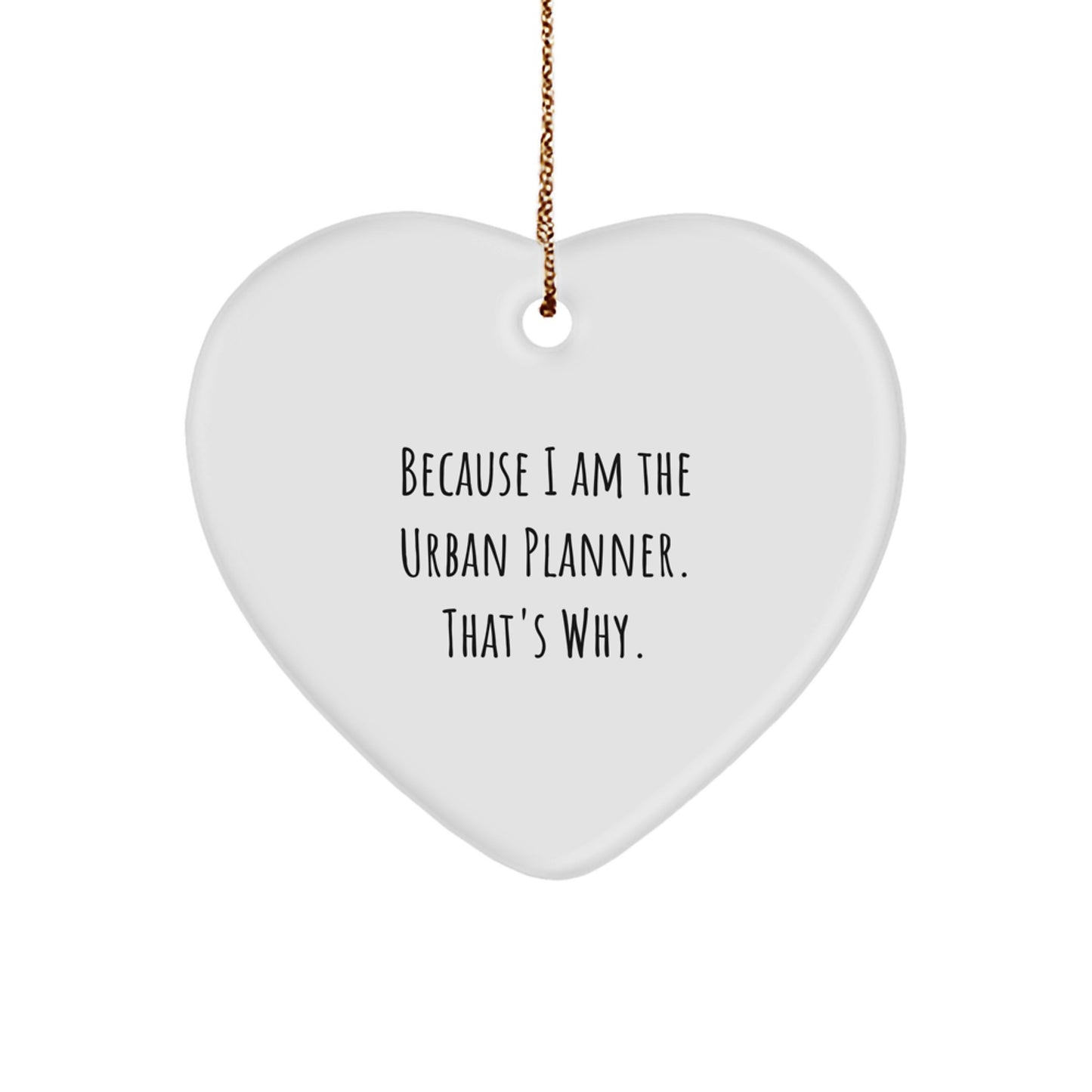 Urban Planner Gifts from Friends Unique Heart Ornament Because I Am The Urban Planner That's Why. - Image 1