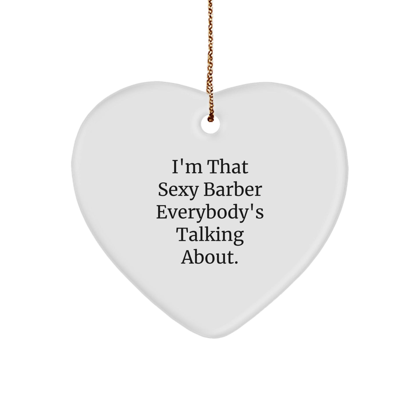 Funny Barber Gifts from Men to Friends, I'm That Sexy Barber Everybody's Talking About. Heart Ornament for Barber Shop - Image 1