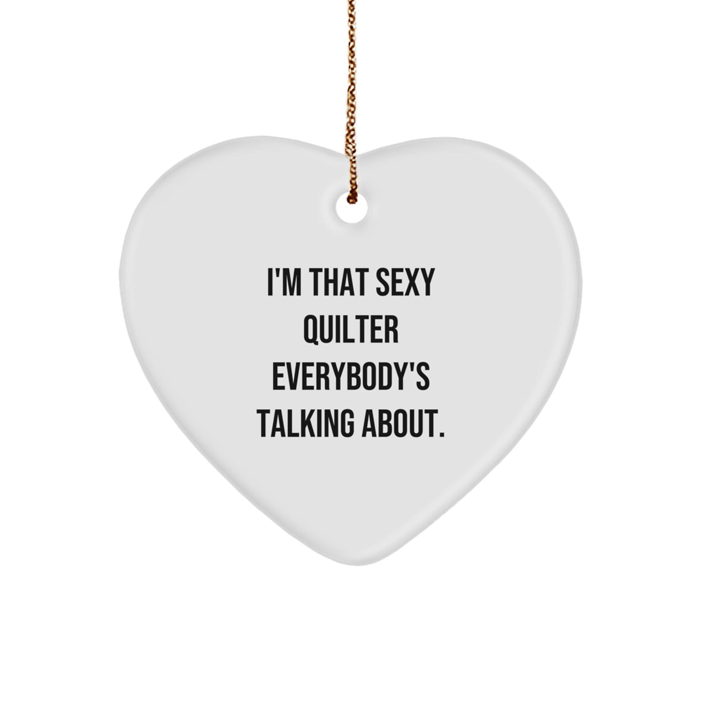 Funny Quilter Gifts from Men to Friends - I'm That Sexy Quilter Everybody's Talking About. Heart Ornament for Quilter, Christmas Unique Gifts - Image 1