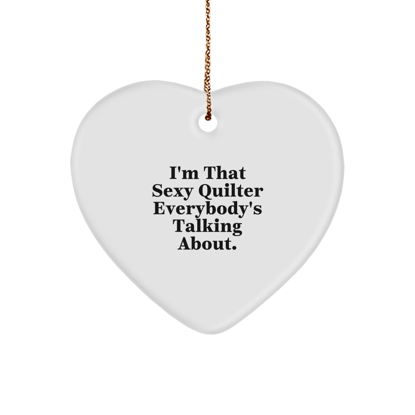 Funny Quilter Gifts from Friends for Women 'I'm That Sexy Quilter Everybody's Talking About.' Heart Ornament with Gold Cord for Christmas Unique Gifts - Image 1