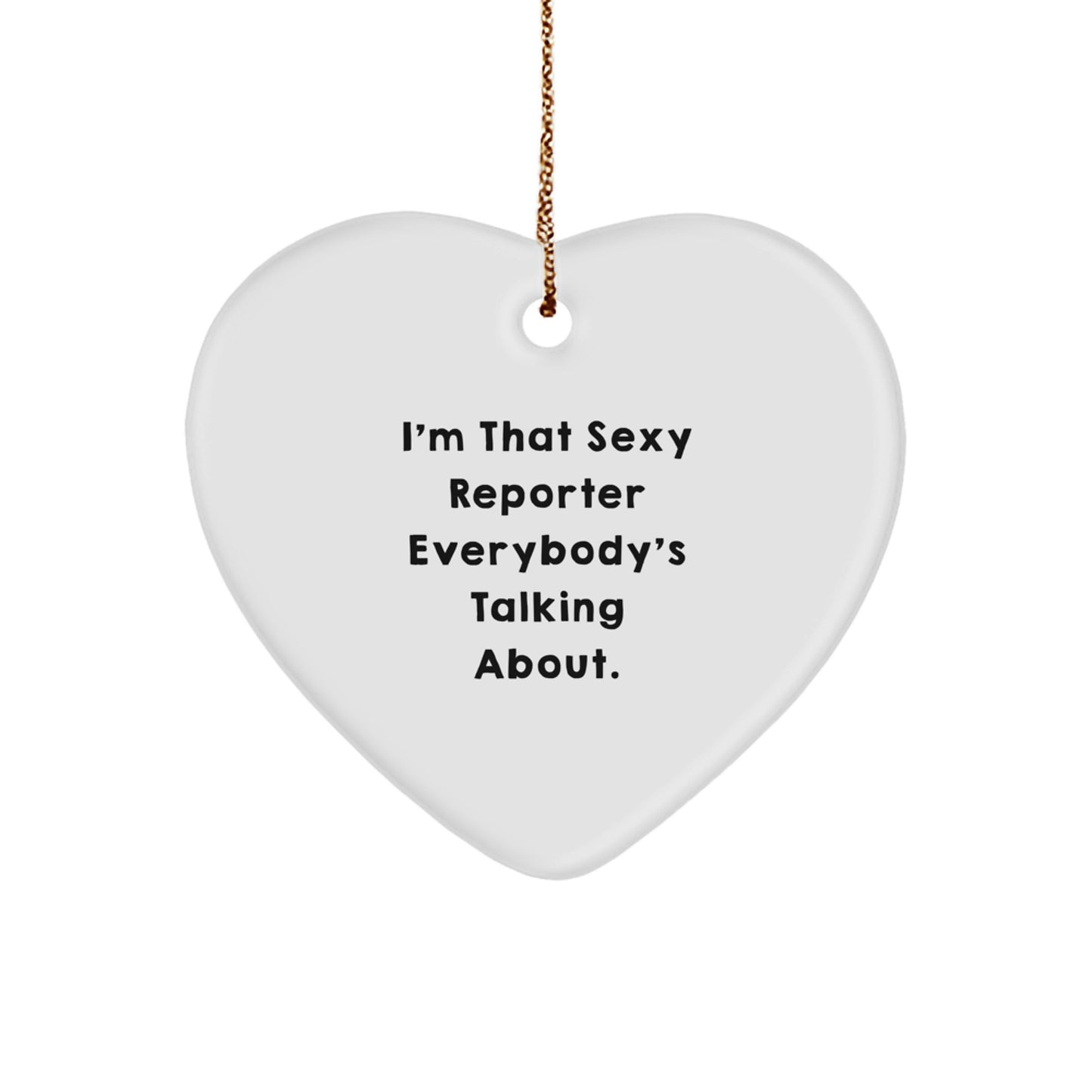 Funny Reporter Heart Ornament, Gift from Men to Women Friends Family, I'm That Sexy Reporter Everybody's Talking About Christmas Unique Gift - Image 1