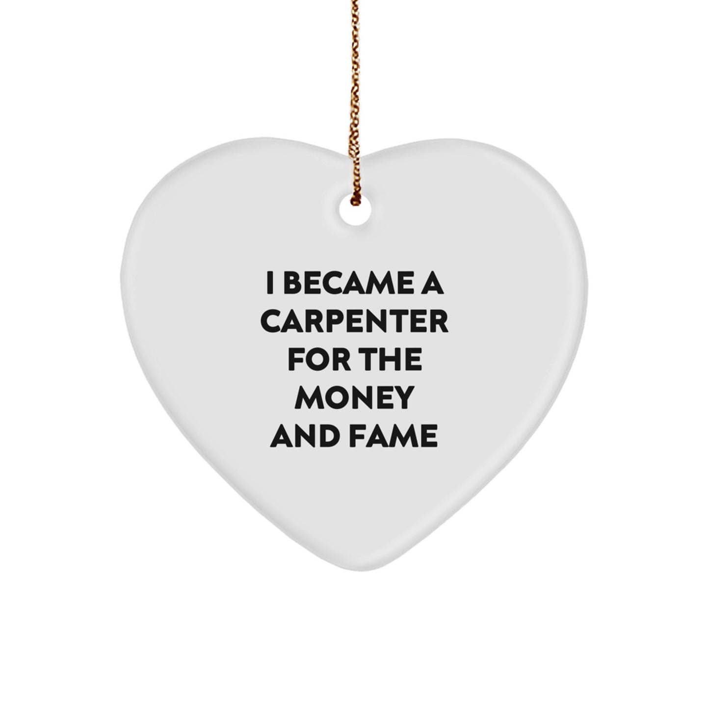Funny Carpenter Heart Ornament Christmas Unique Gifts from Men to Friends and Family, Inspirational Quote I Became a Carpenter for the Money and Fame, Heart Shaped Decorations for Home and Office - Image 1