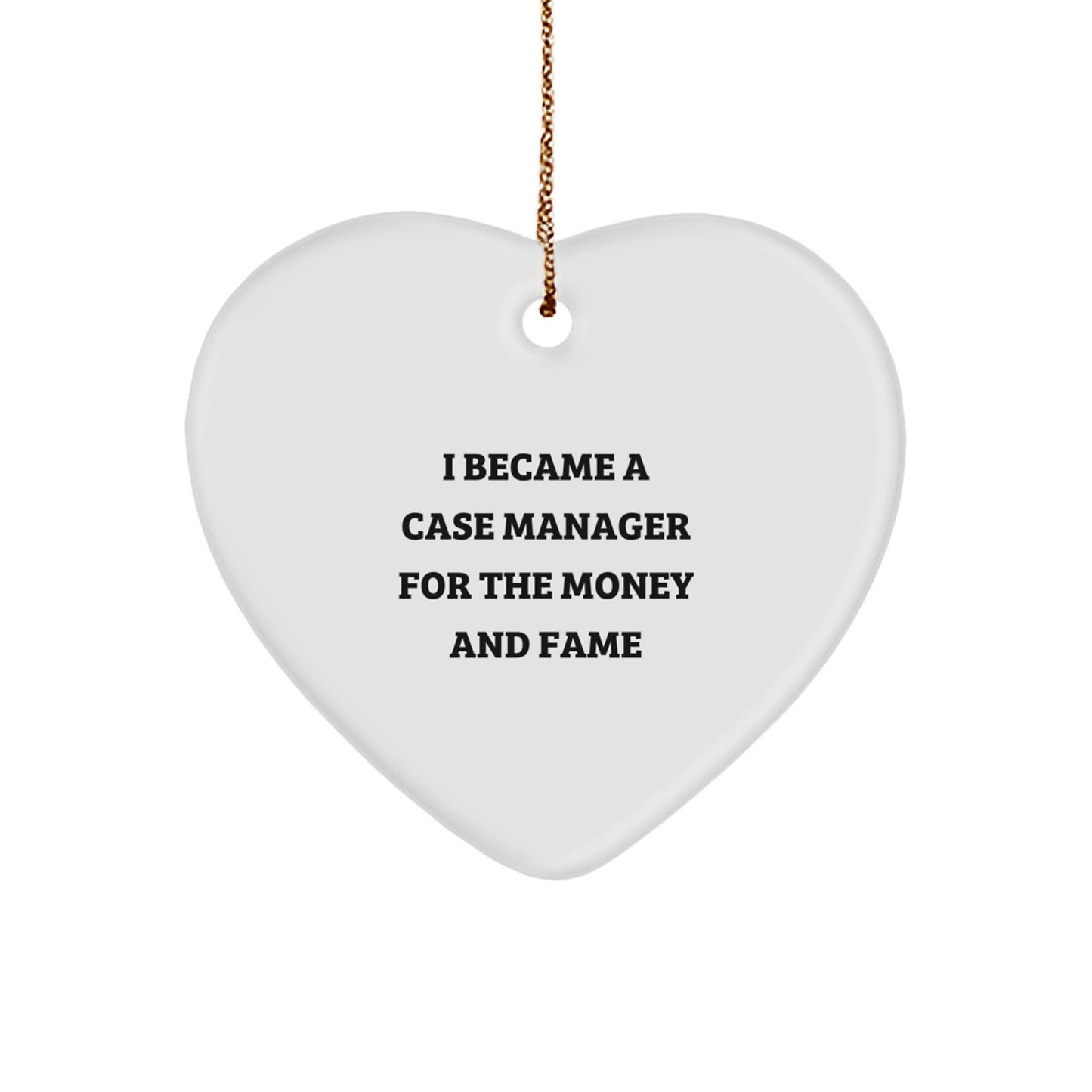 Funny Case Manager Gift, Heart Ornament for Colleagues, Unique Christmas Memorable Presents for Friends, I Became A 'Case Manager' For The Money And Fame - Gifts from Friends - Image 1