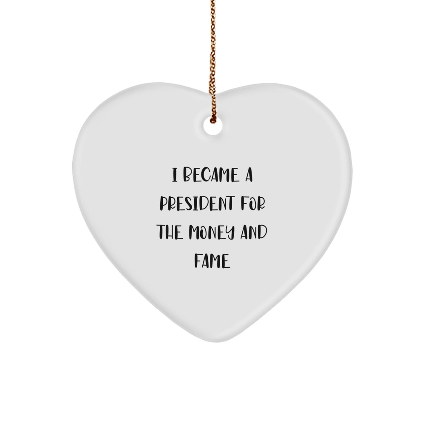 Funny President Gifts for Men, Heart Ornament Quote 'I Became A President For The Money And Fame', Gifts from Friends to Family - Image 1