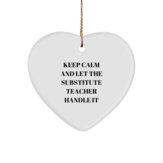 Heart Ornament, Funny Substitute Teacher Gift, Gifts from Friends for Christmas Unique Ornament, Keep Calm And Let The Substitute Teacher Handle It - Image 1