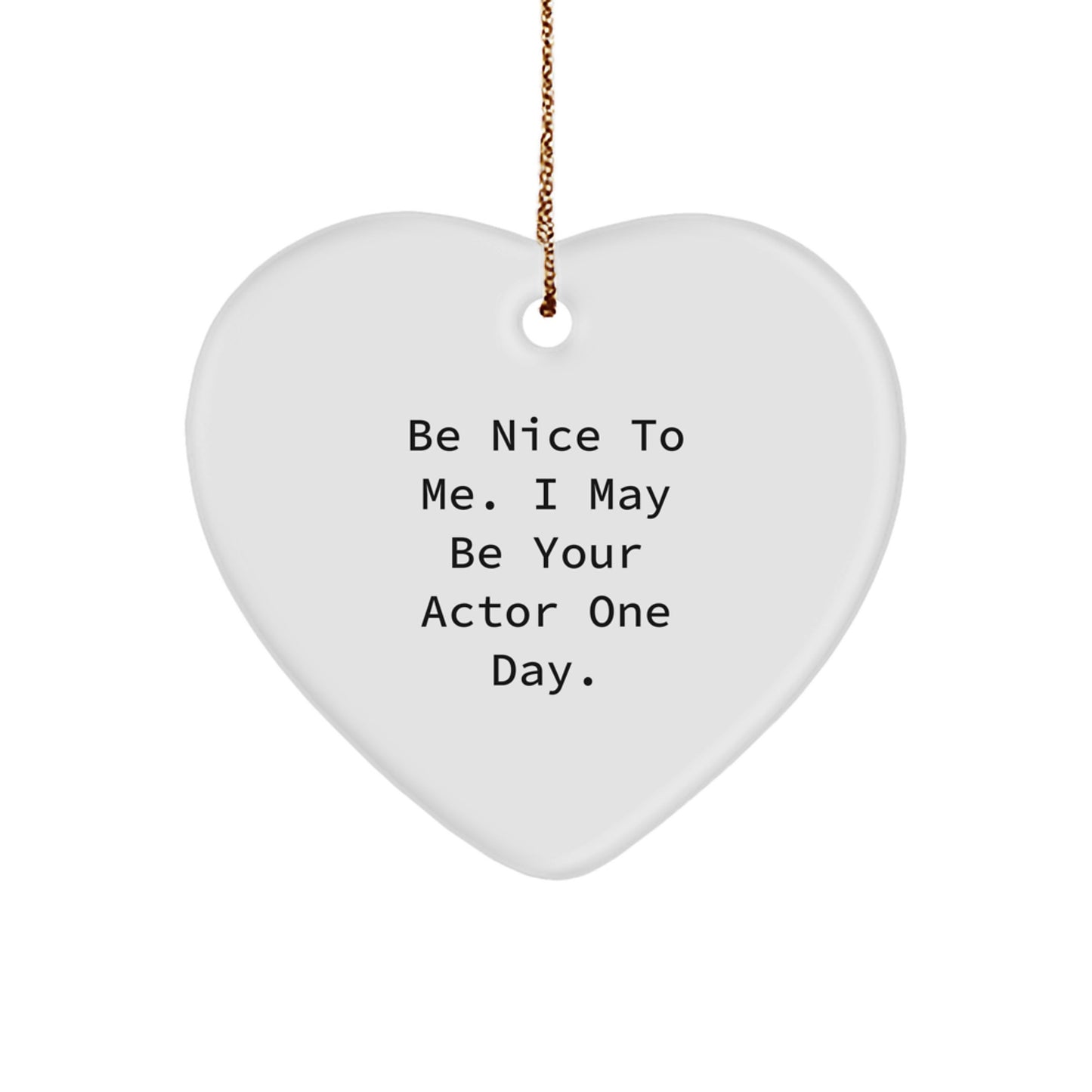 Funny Actor Quotes Heart Ornament, Gifts from Friends for Actor Men, 'Be Nice To Me I May Be Your Actor One Day' Christmas Unique Gifts - Image 1