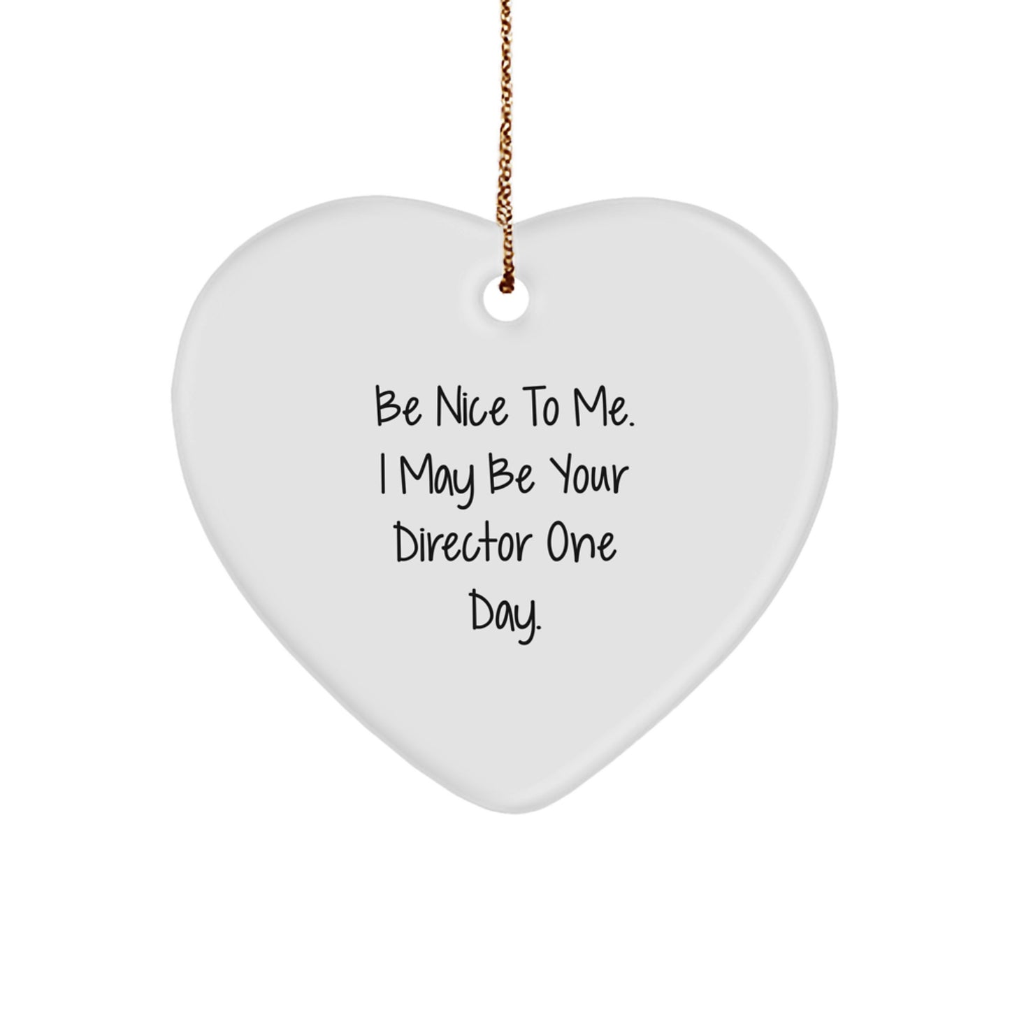 Funny Director Heart Ornament Gifts from Friends for Men or Women - Be Nice To Me. I May Be Your Director One Day. - Image 1